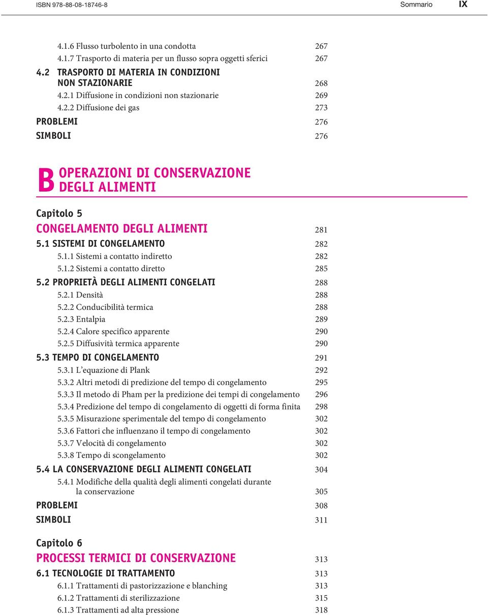 1 Sistemi di congelamento 282 5.1.1 Sistemi a contatto indiretto 282 5.1.2 Sistemi a contatto diretto 285 5.2 PROPRIETà DEGLI ALIMENTI CONGELATI 288 5.2.1 Densità 288 5.2.2 Conducibilità termica 288 5.