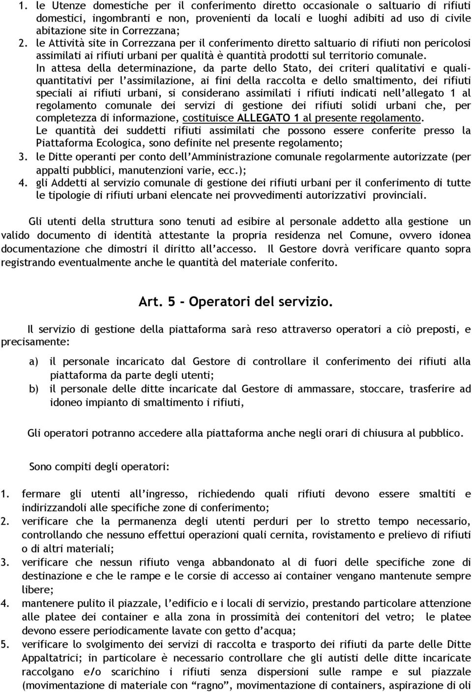 In attesa della determinazione, da parte dello Stato, dei criteri qualitativi e qualiquantitativi per l assimilazione, ai fini della raccolta e dello smaltimento, dei rifiuti speciali ai rifiuti