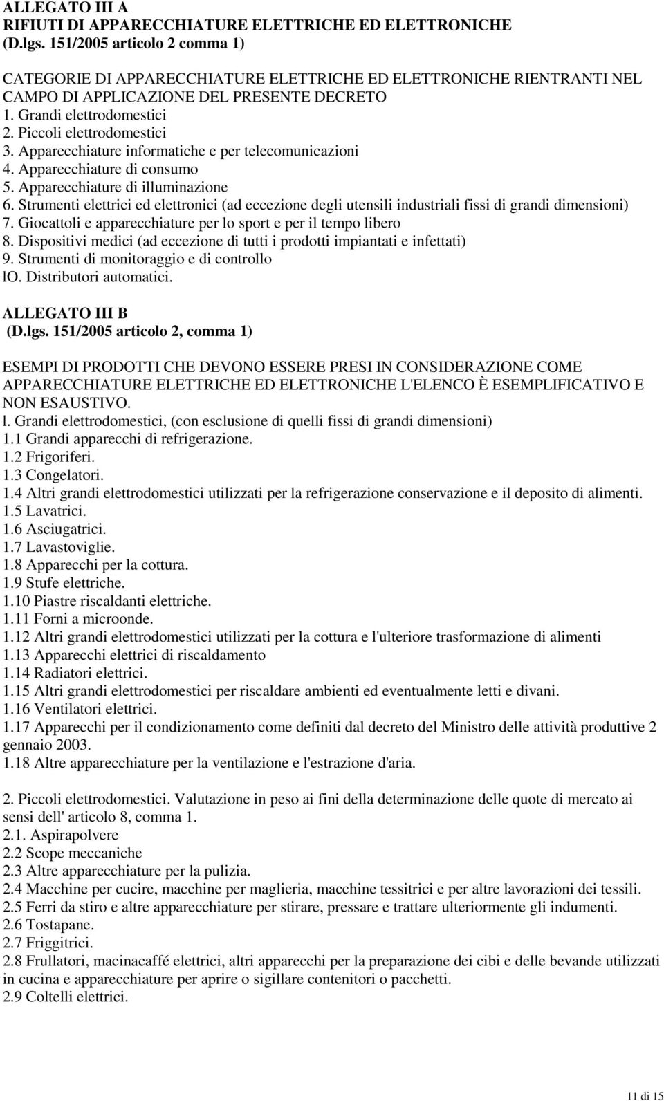 Apparecchiature informatiche e per telecomunicazioni 4. Apparecchiature di consumo 5. Apparecchiature di illuminazione 6.