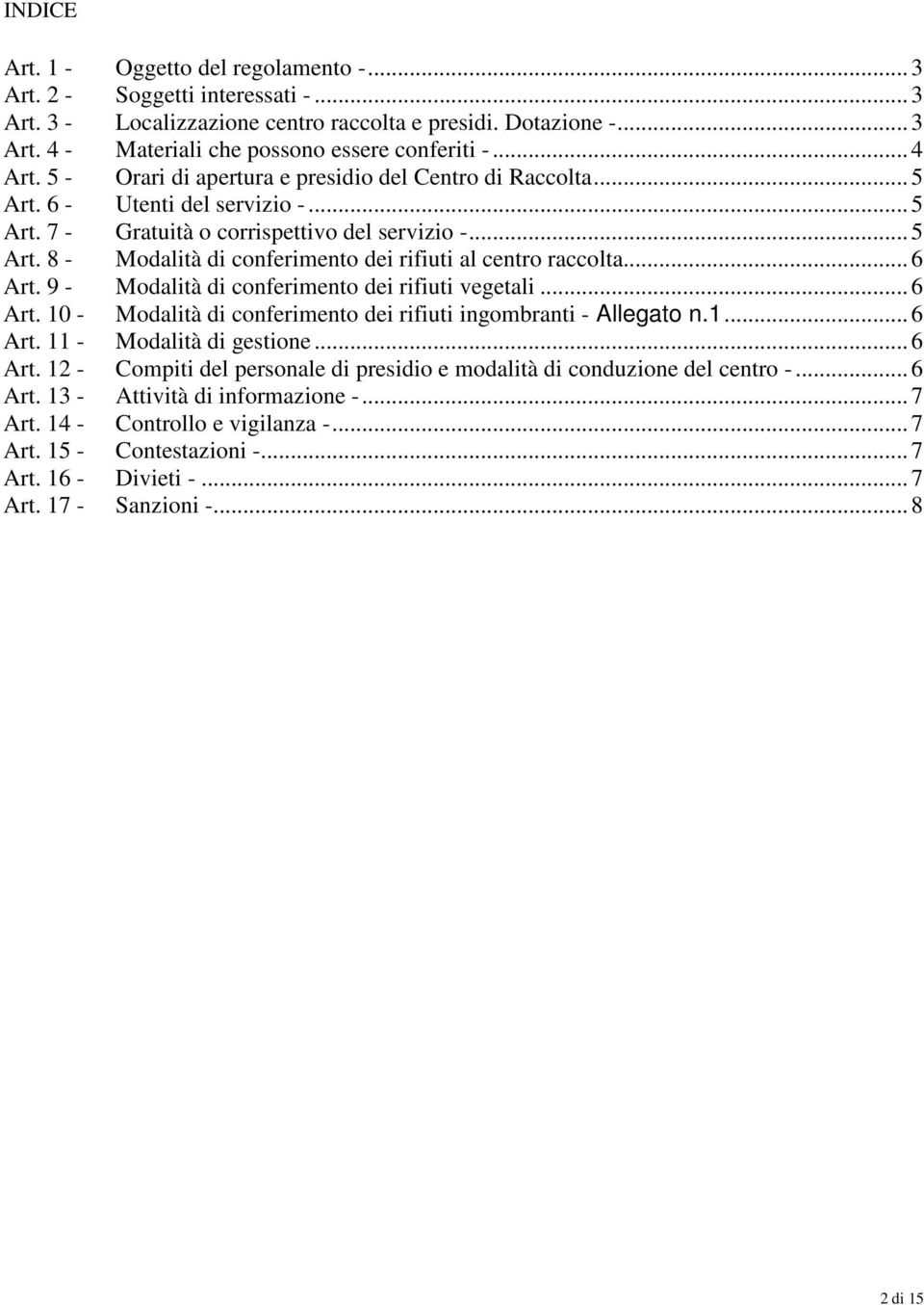 .. 6 Art. 9 - Modalità di conferimento dei rifiuti vegetali... 6 Art. 10 - Modalità di conferimento dei rifiuti ingombranti - Allegato n.1... 6 Art. 11 - Modalità di gestione... 6 Art. 12 - Compiti del personale di presidio e modalità di conduzione del centro -.