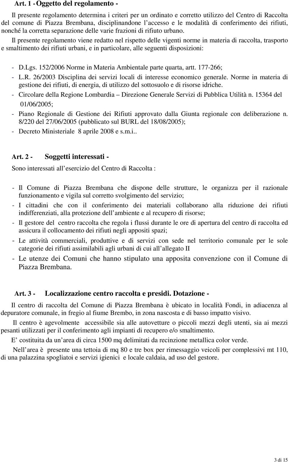 Il presente regolamento viene redatto nel rispetto delle vigenti norme in materia di raccolta, trasporto e smaltimento dei rifiuti urbani, e in particolare, alle seguenti disposizioni: - D.Lgs.