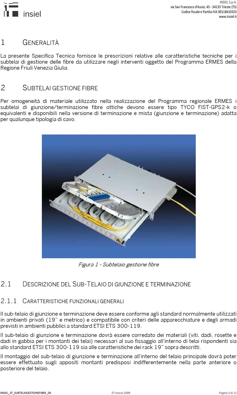 2 SUBTELAI GESTIONE FIBRE Per omogeneità di materiale utilizzato nella realizzazione del Programma regionale ERMES i subtelai di giunzione/terminazione fibre ottiche devono essere tipo TYCO