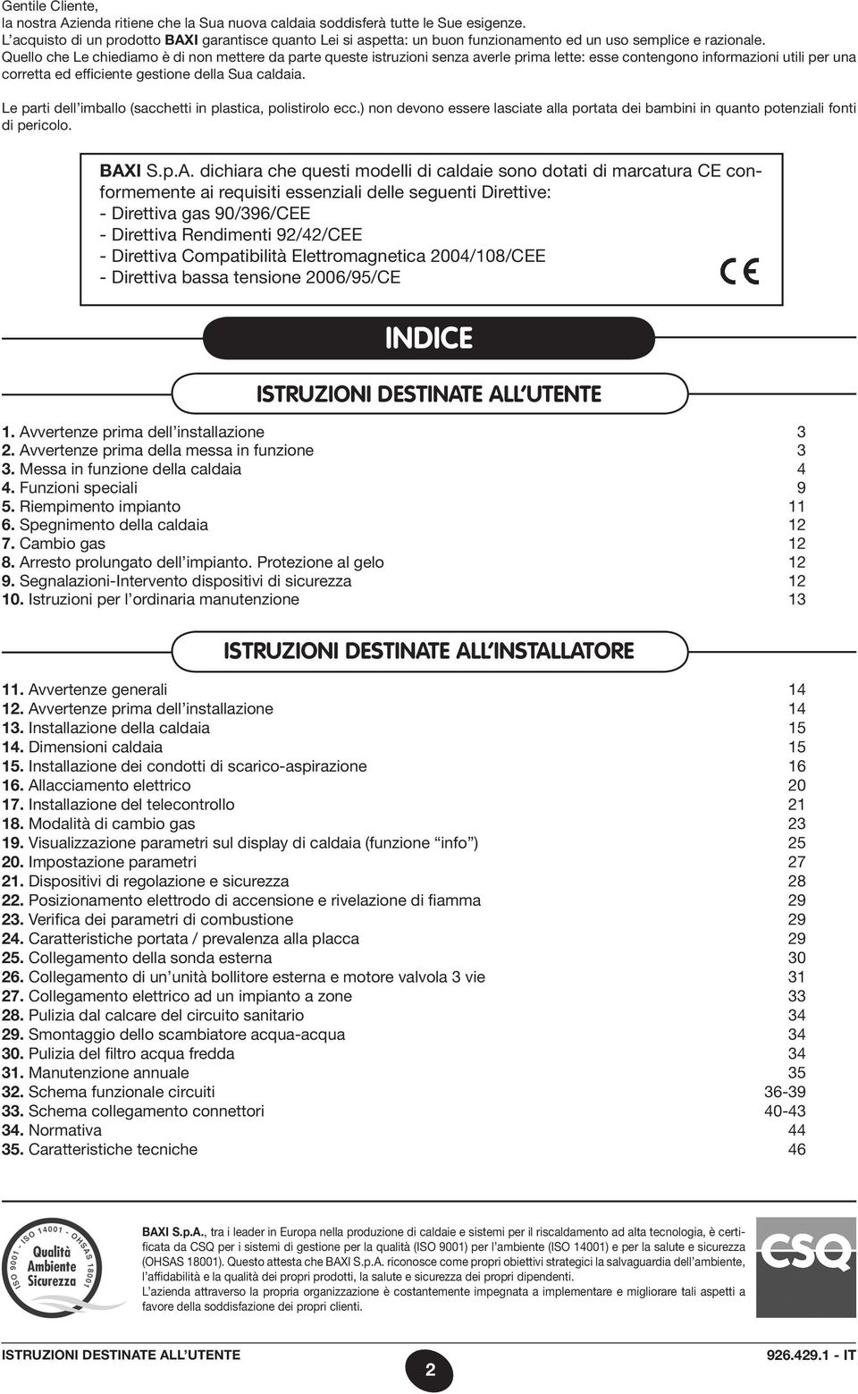 Quello che Le chiediamo è di non mettere da parte queste istruzioni senza averle prima lette: esse contengono informazioni utili per una corretta ed efficiente gestione della Sua caldaia.