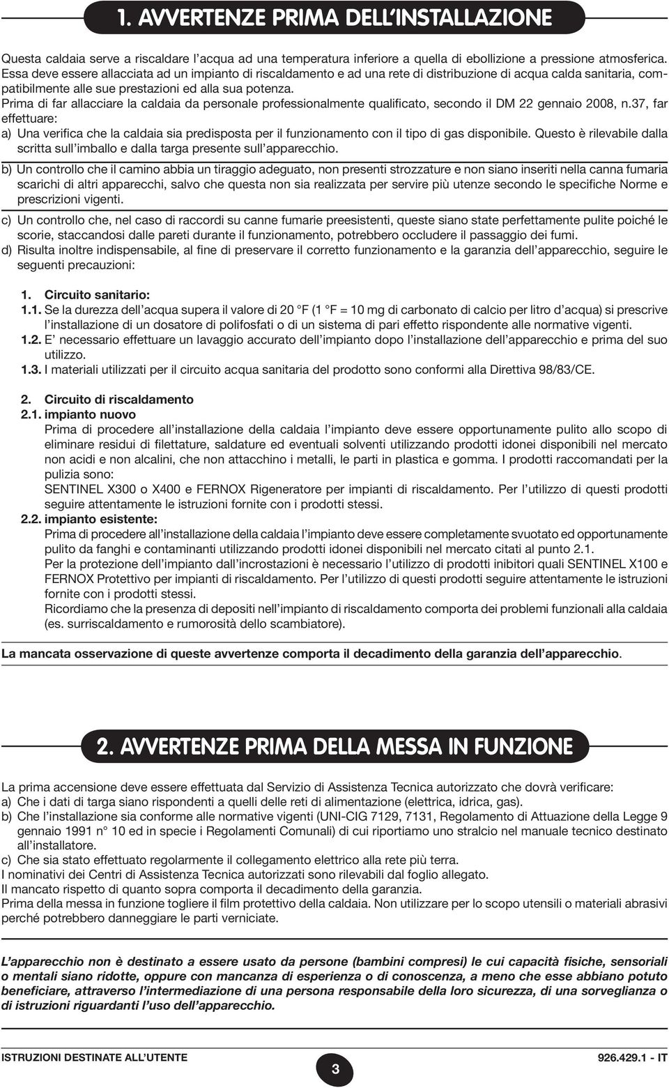 Prima di far allacciare la caldaia da personale professionalmente qualificato, secondo il DM 22 gennaio 2008, n.