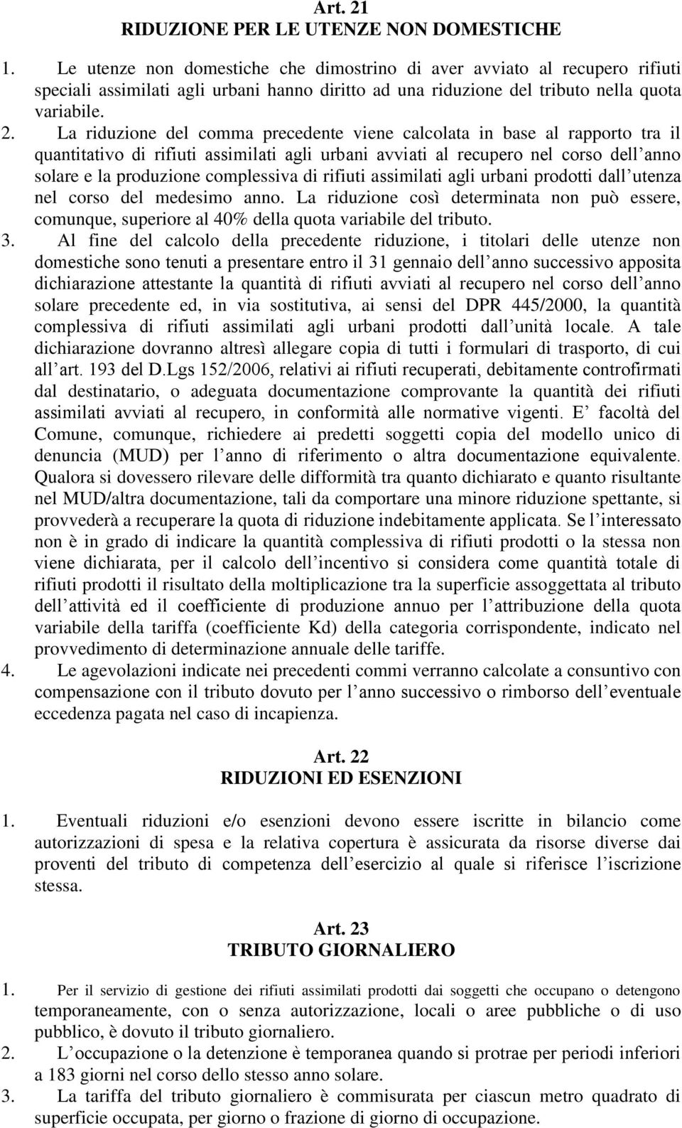 La riduzione del comma precedente viene calcolata in base al rapporto tra il quantitativo di rifiuti assimilati agli urbani avviati al recupero nel corso dell anno solare e la produzione complessiva