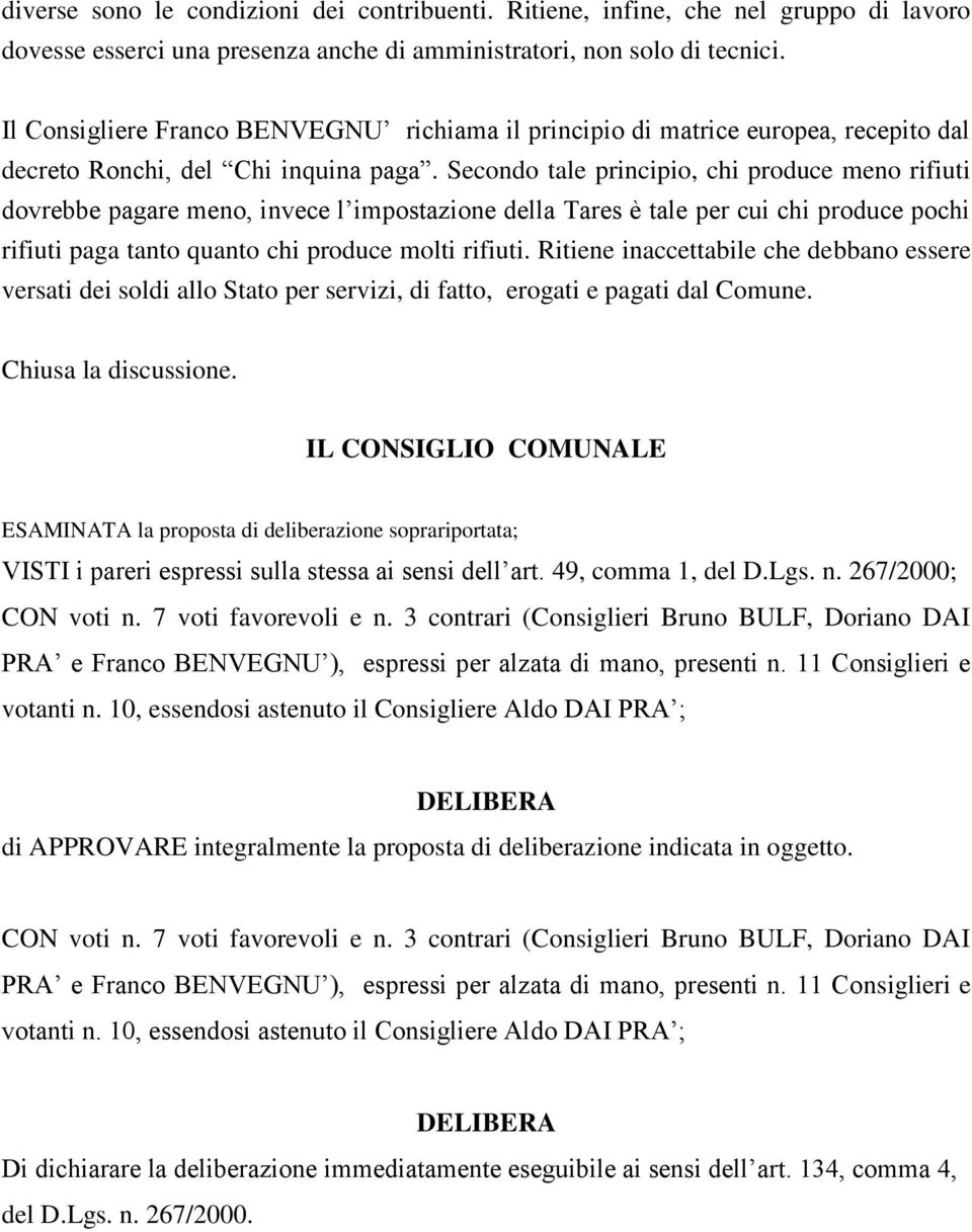 Secondo tale principio, chi produce meno rifiuti dovrebbe pagare meno, invece l impostazione della Tares è tale per cui chi produce pochi rifiuti paga tanto quanto chi produce molti rifiuti.