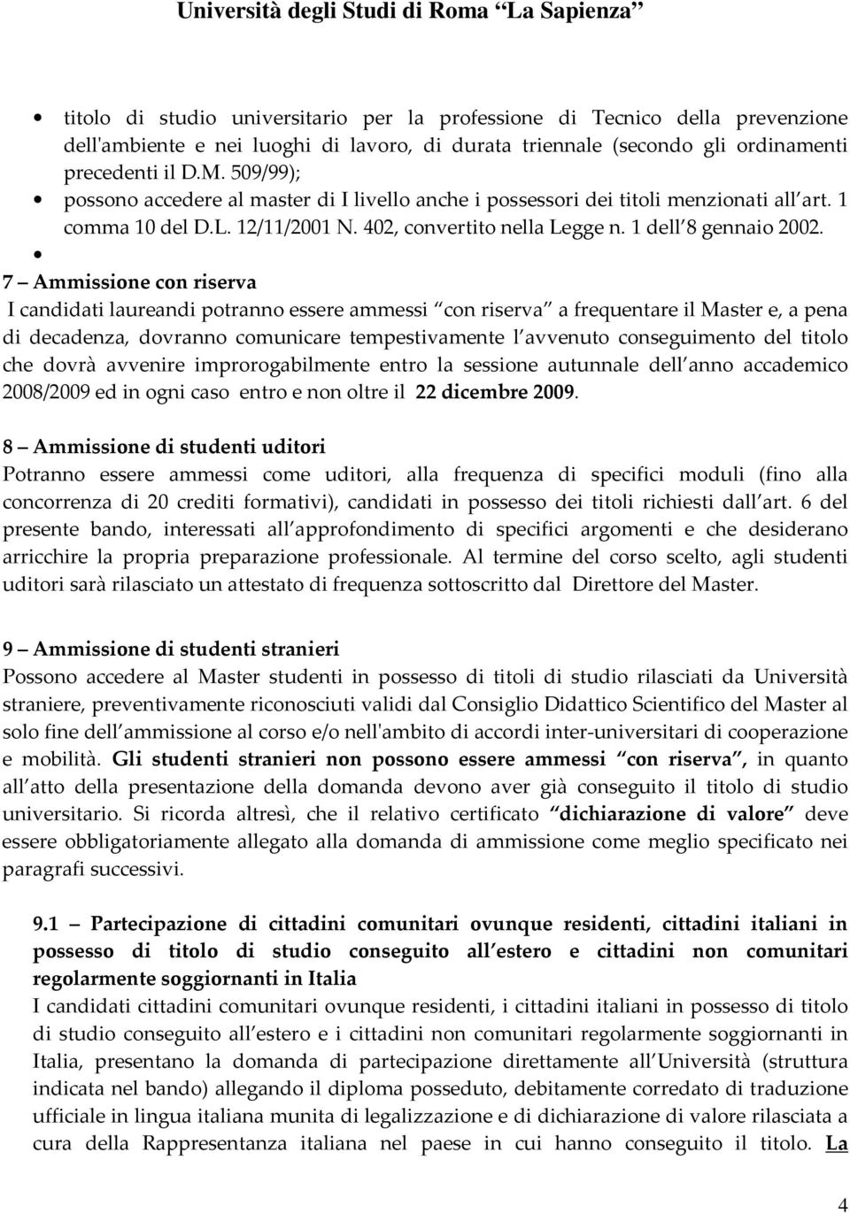 7 Ammissione con riserva I candidati laureandi potranno essere ammessi con riserva a frequentare il Master e, a pena di decadenza, dovranno comunicare tempestivamente l avvenuto conseguimento del