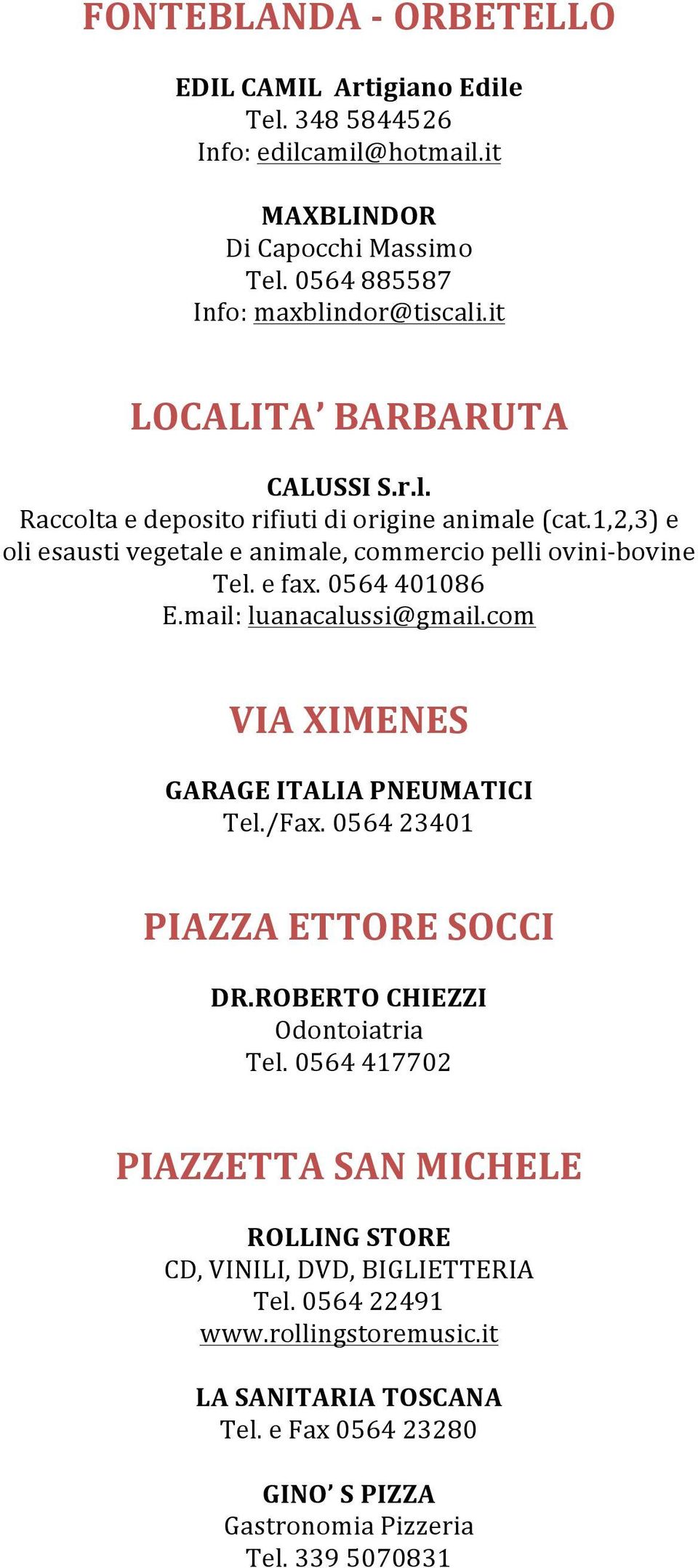 0564 401086 E.mail: luanacalussi@gmail.com VIA XIMENES GARAGE ITALIA PNEUMATICI Tel./Fax. 0564 23401 PIAZZA ETTORE SOCCI DR.ROBERTO CHIEZZI Odontoiatria Tel.