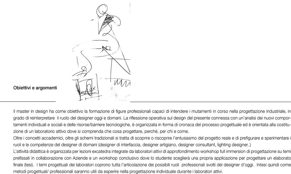 La riflessione operativa sul design del presente connessa con un analisi dei nuovi comportamenti individuali e sociali e delle risorse/barriere tecnologiche, è organizzata in forma di cronaca del