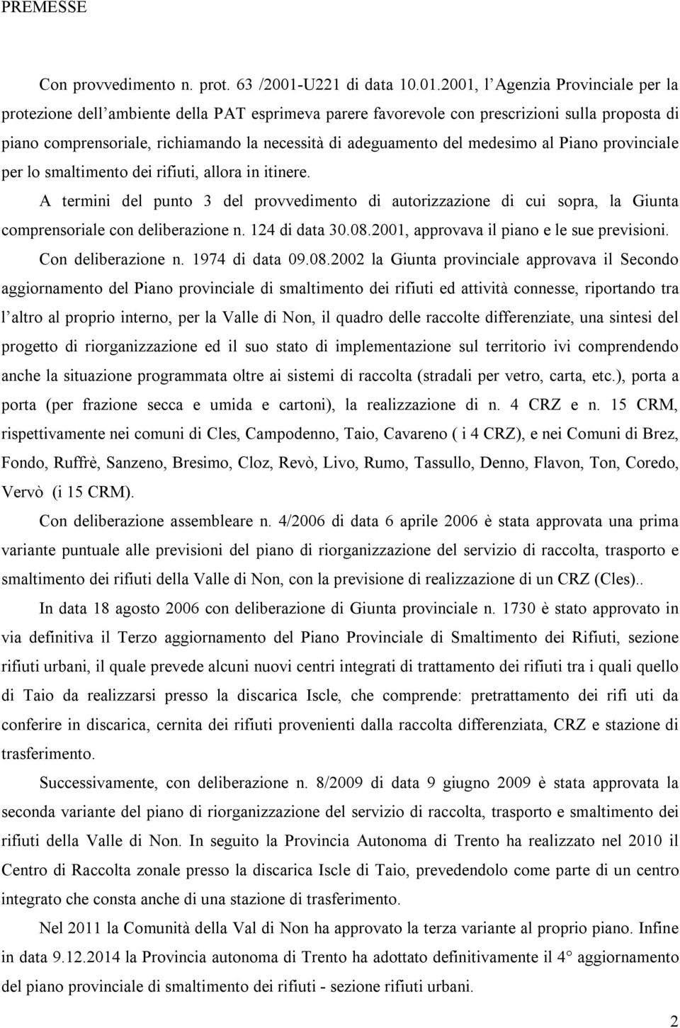 2001, l Agenzia Provinciale per la protezione dell ambiente della PAT esprimeva parere favorevole con prescrizioni sulla proposta di piano comprensoriale, richiamando la necessità di adeguamento del