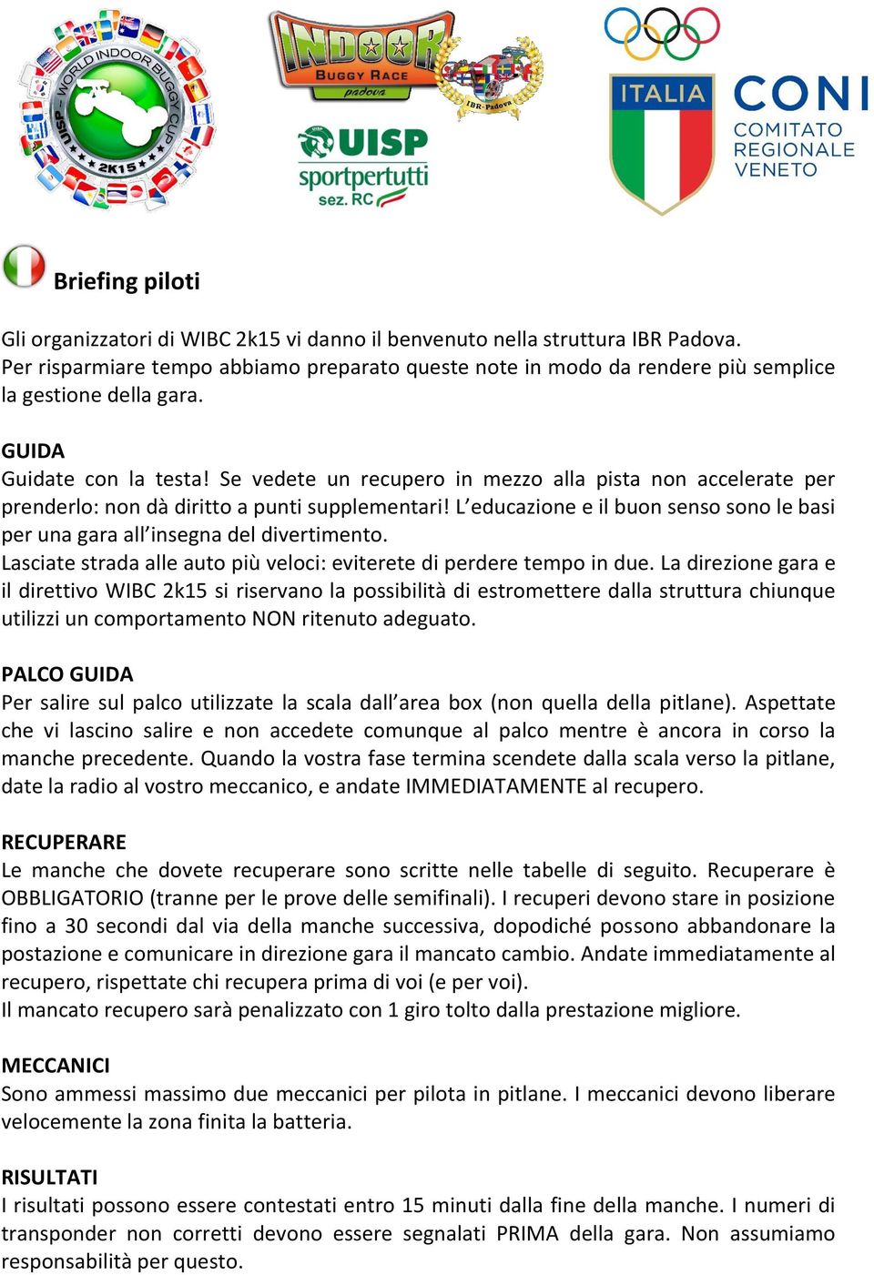 Se vedete un recupero in mezzo alla pista non accelerate per prenderlo: non dà diritto a punti supplementari! L educazione e il buon senso sono le basi per una gara all insegna del divertimento.