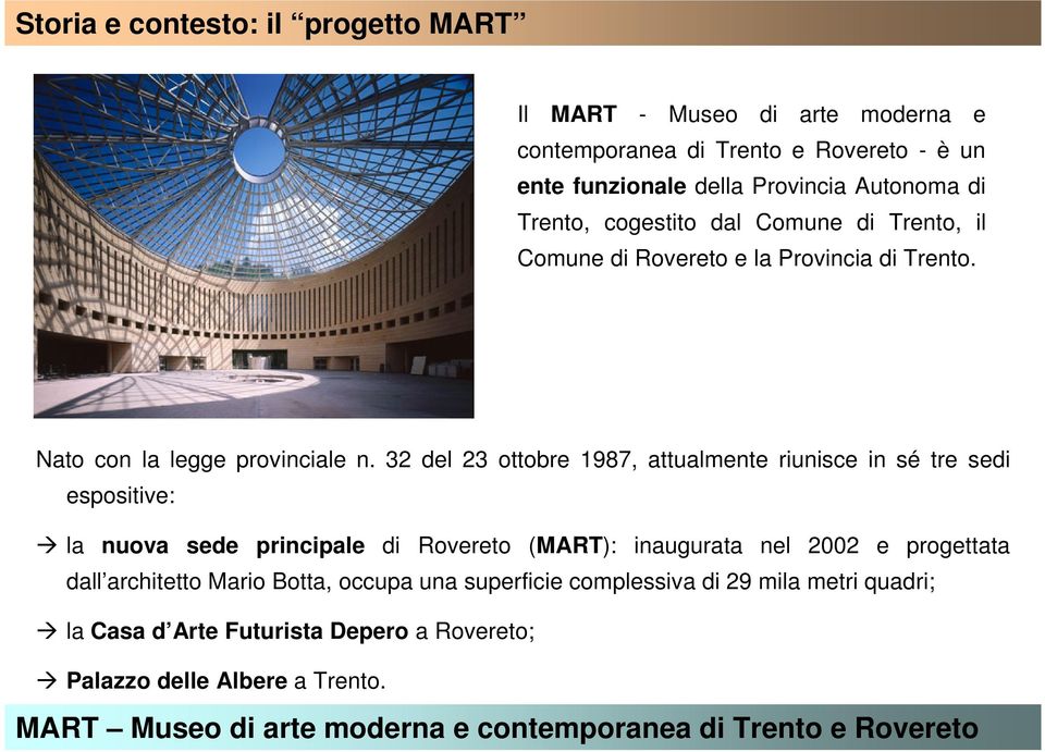 32 del 23 ottobre 1987, attualmente riunisce in sé tre sedi espositive: la nuova sede principale di Rovereto (MART): inaugurata nel 2002 e