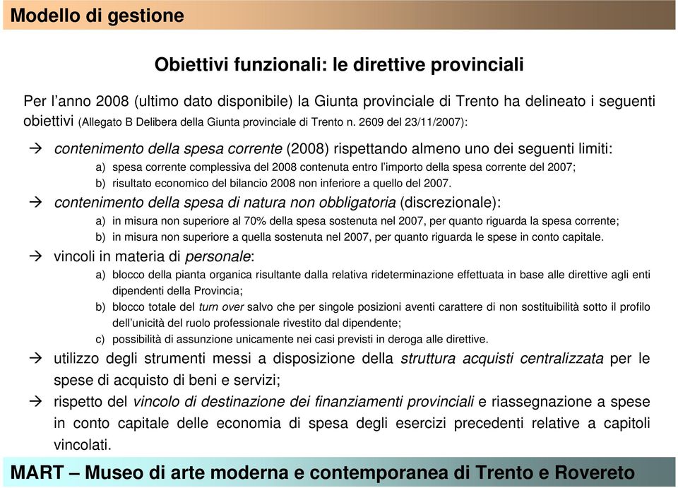 2609 del 23/11/2007): contenimento della spesa corrente (2008) rispettando almeno uno dei seguenti limiti: a) spesa corrente complessiva del 2008 contenuta entro l importo della spesa corrente del