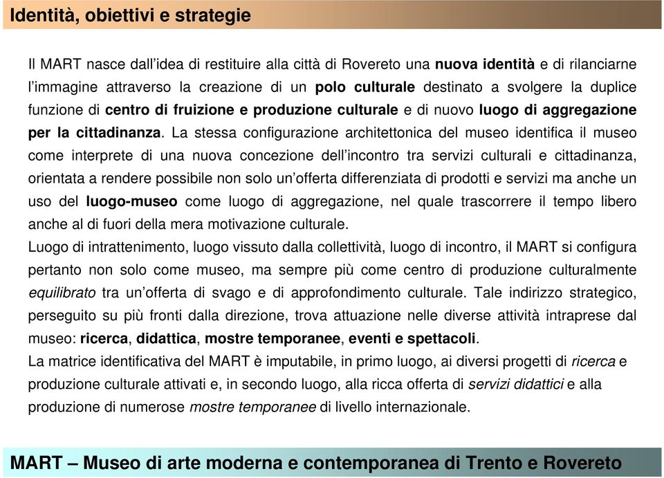 La stessa configurazione architettonica del museo identifica il museo come interprete di una nuova concezione dell incontro tra servizi culturali e cittadinanza, orientata a rendere possibile non