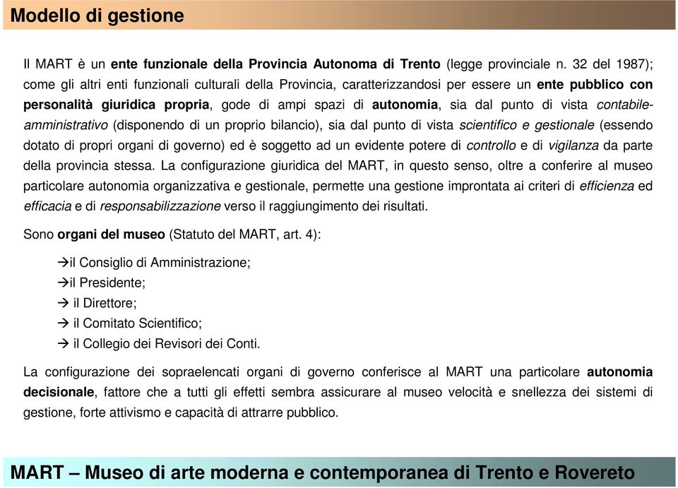 di vista contabileamministrativo (disponendo di un proprio bilancio), sia dal punto di vista scientifico e gestionale (essendo dotato di propri organi di governo) ed è soggetto ad un evidente potere