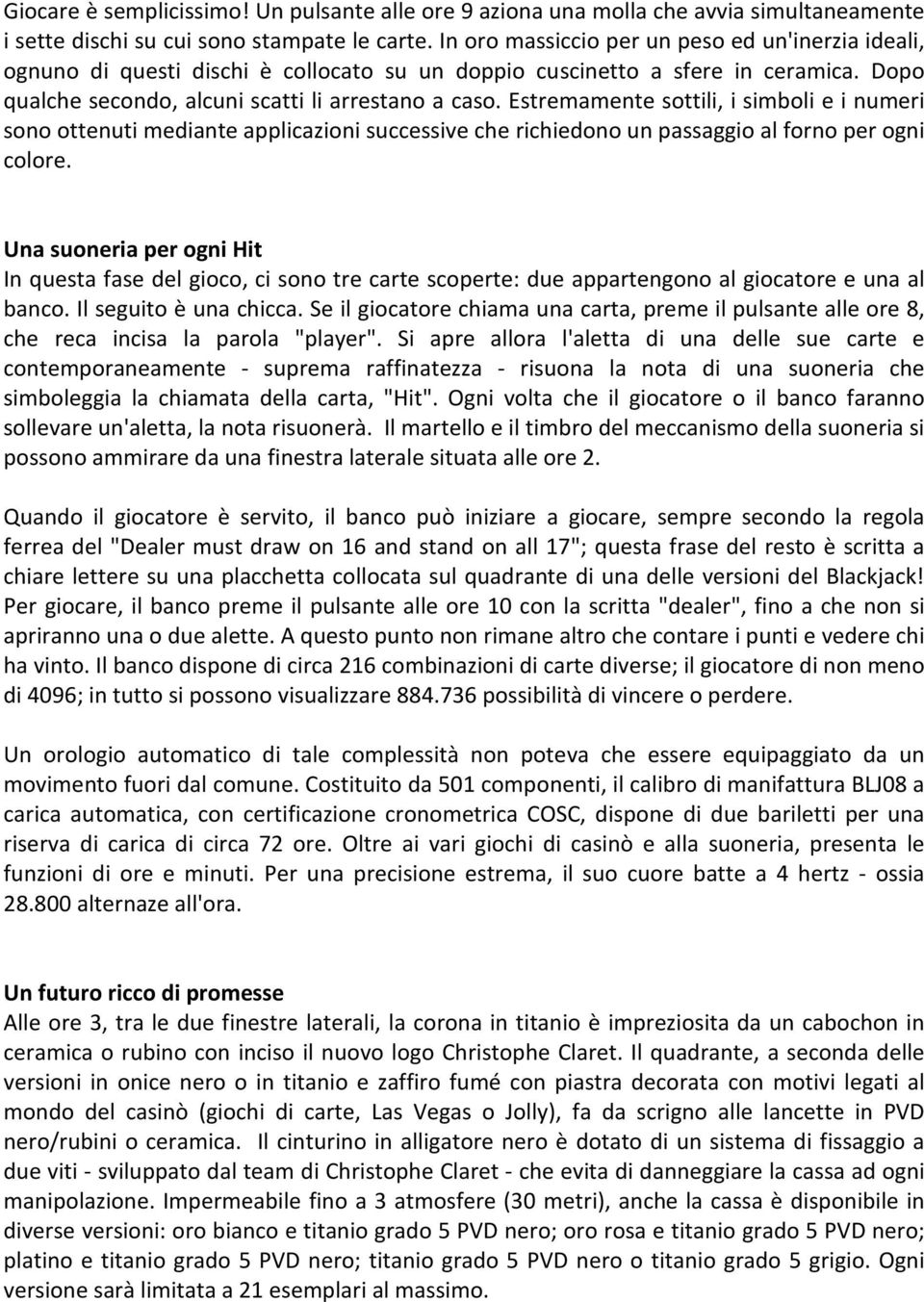 Estremamente sottili, i simboli e i numeri sono ottenuti mediante applicazioni successive che richiedono un passaggio al forno per ogni colore.