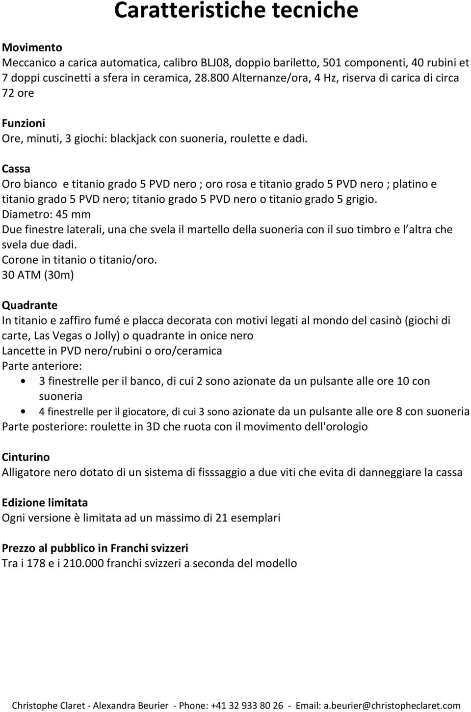 Cassa Oro bianco e titanio grado 5 PVD nero ; oro rosa e titanio grado 5 PVD nero ; platino e titanio grado 5 PVD nero; titanio grado 5 PVD nero o titanio grado 5 grigio.