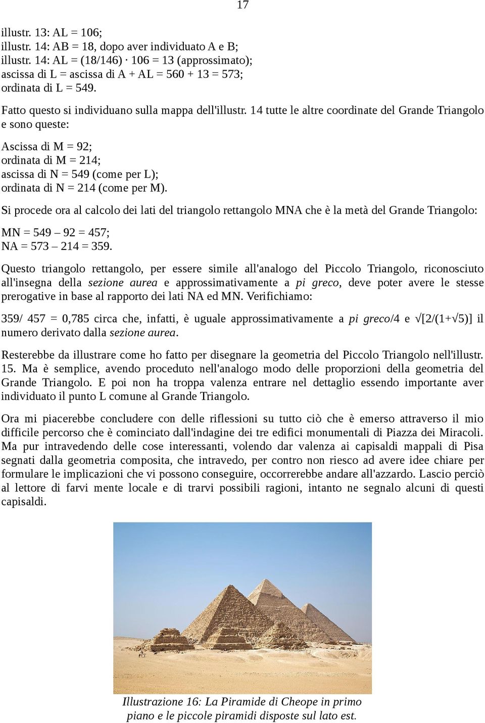 14 tutte le altre coordinate del Grande Triangolo e sono queste: Ascissa di M = 92; ordinata di M = 214; ascissa di N = 549 (come per L); ordinata di N = 214 (come per M).