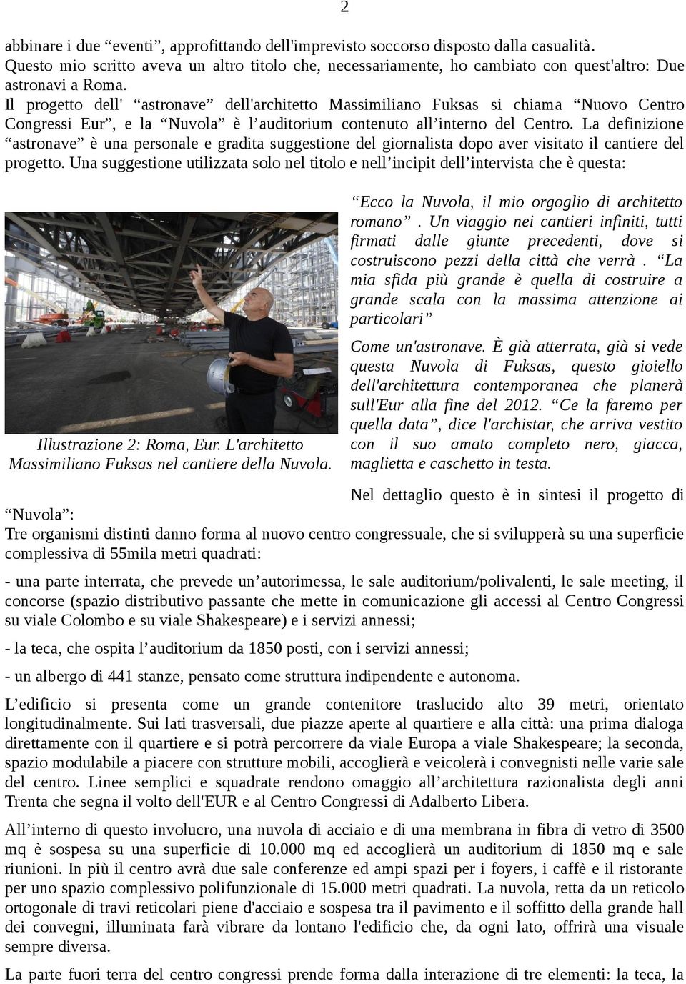 Il progetto dell' astronave dell'architetto Massimiliano Fuksas si chiama Nuovo Centro Congressi Eur, e la Nuvola è l auditorium contenuto all interno del Centro.