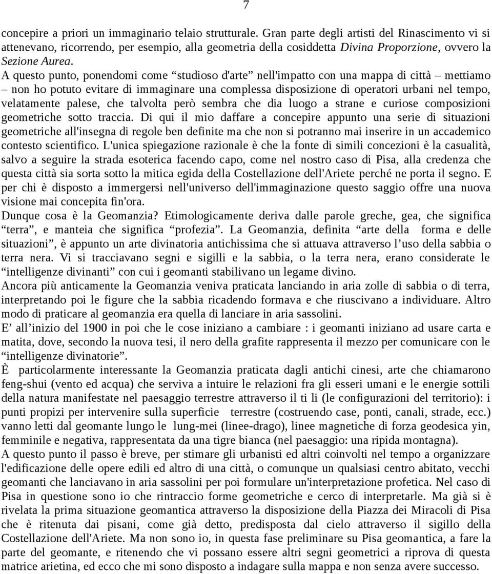 A questo punto, ponendomi come studioso d'arte nell'impatto con una mappa di città mettiamo non ho potuto evitare di immaginare una complessa disposizione di operatori urbani nel tempo, velatamente