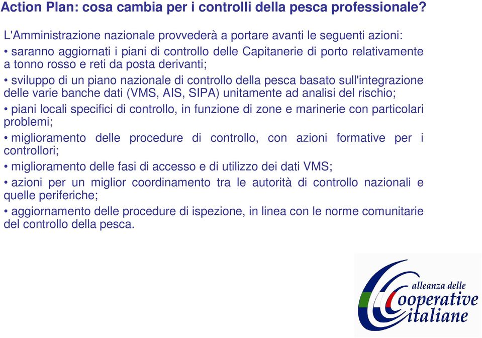 sviluppo di un piano nazionale di controllo della pesca basato sull'integrazione delle varie banche dati (VMS, AIS, SIPA) unitamente ad analisi del rischio; piani locali specifici di controllo, in