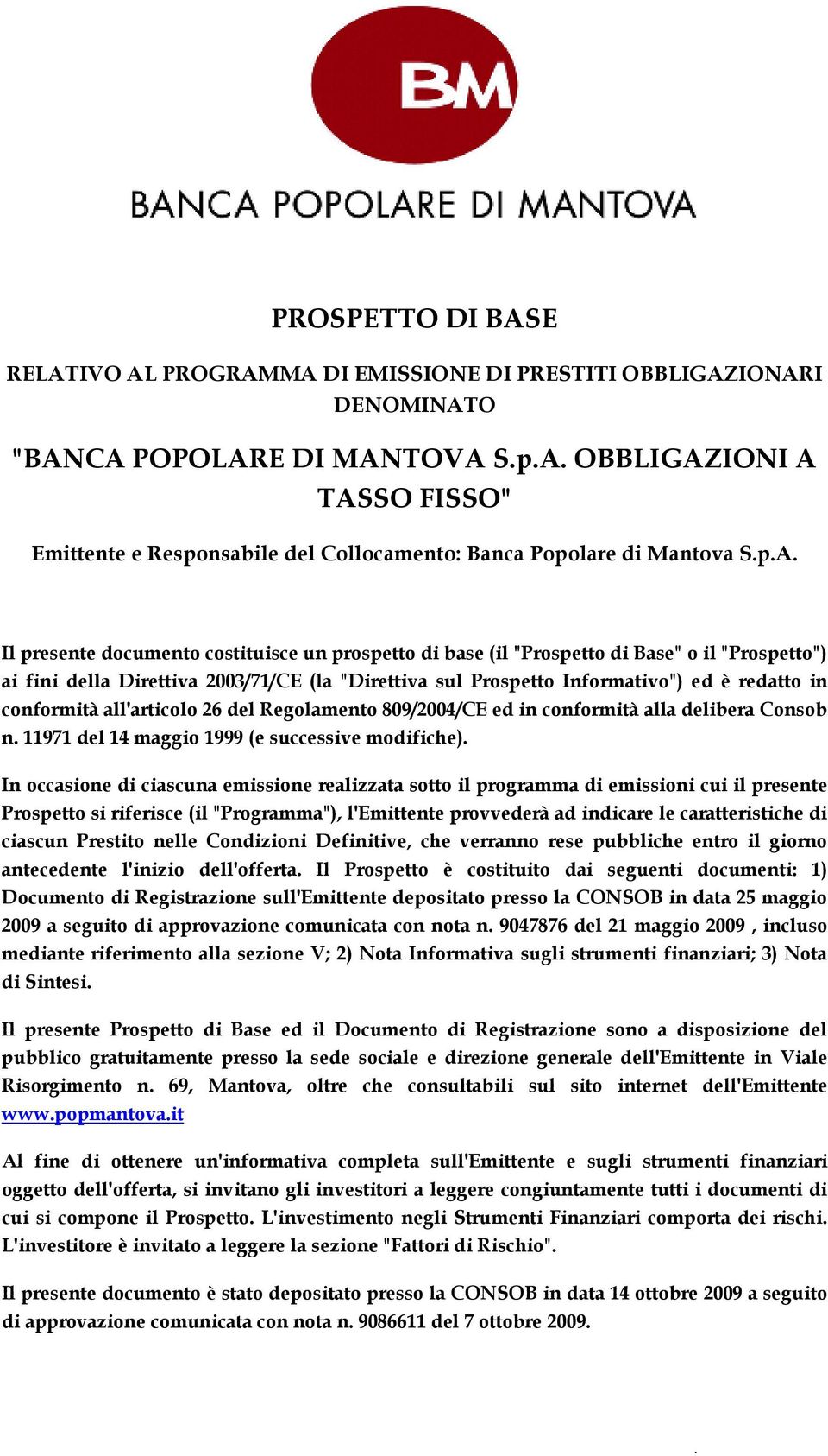 conformità all'articolo 26 del Regolamento 809/2004/CE ed in conformità alla delibera Consob n. 11971 del 14 maggio 1999 (e successive modifiche).