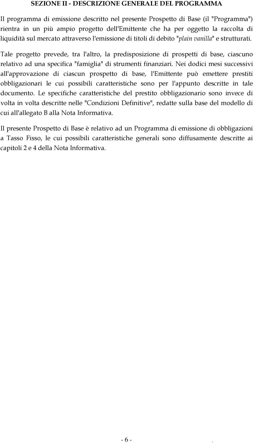 Tale progetto prevede, tra l'altro, la predisposizione di prospetti di base, ciascuno relativo ad una specifica "famiglia" di strumenti finanziari.