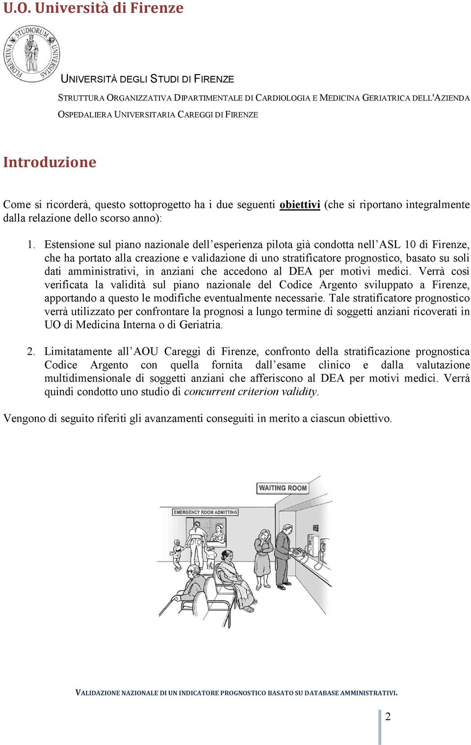 Estensione sul piano nazionale dell esperienza pilota già condotta nell ASL 10 di Firenze, che ha portato alla creazione e validazione di uno stratificatore prognostico, basato su soli dati