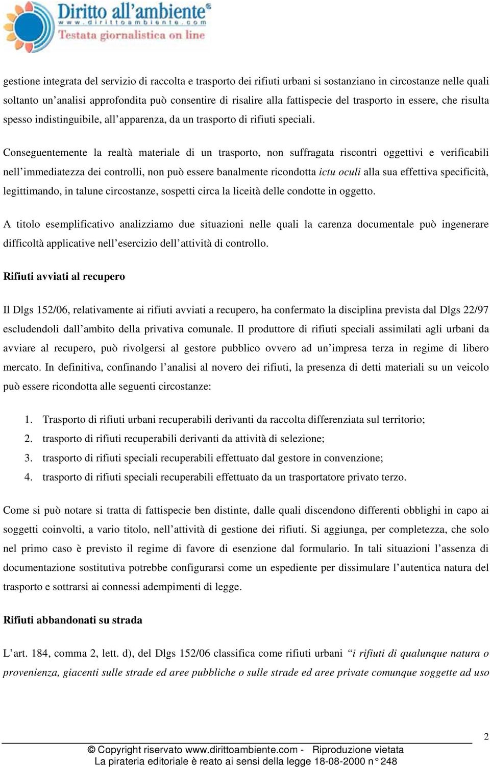 Conseguentemente la realtà materiale di un trasporto, non suffragata riscontri oggettivi e verificabili nell immediatezza dei controlli, non può essere banalmente ricondotta ictu oculi alla sua