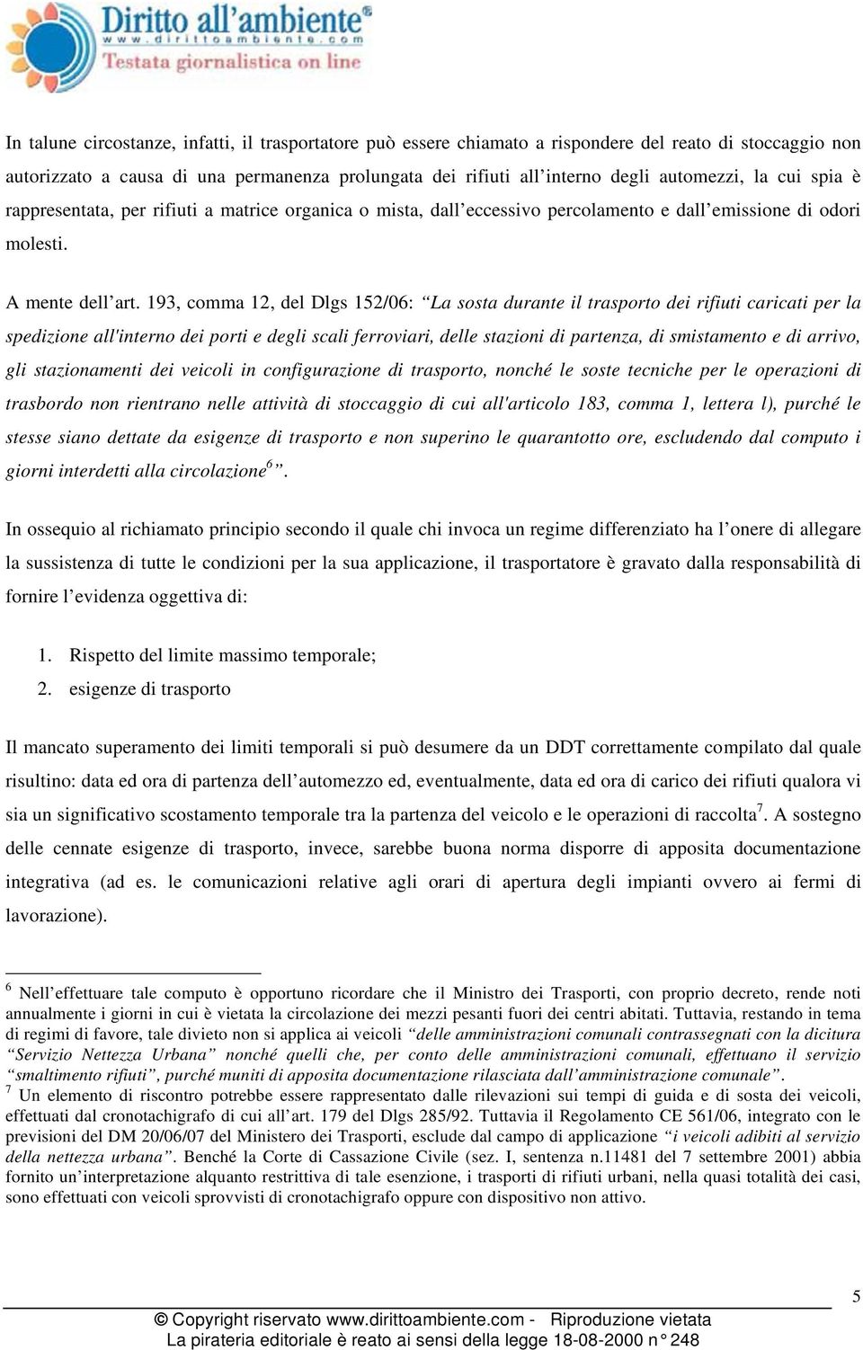 193, comma 12, del Dlgs 152/06: La sosta durante il trasporto dei rifiuti caricati per la spedizione all'interno dei porti e degli scali ferroviari, delle stazioni di partenza, di smistamento e di