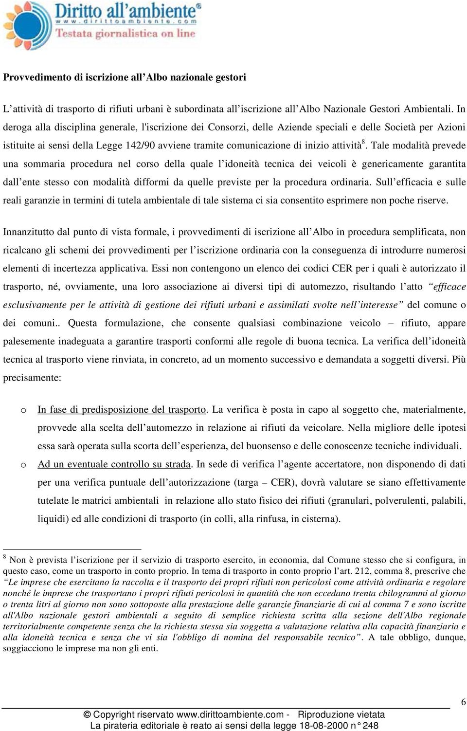 8. Tale modalità prevede una sommaria procedura nel corso della quale l idoneità tecnica dei veicoli è genericamente garantita dall ente stesso con modalità difformi da quelle previste per la