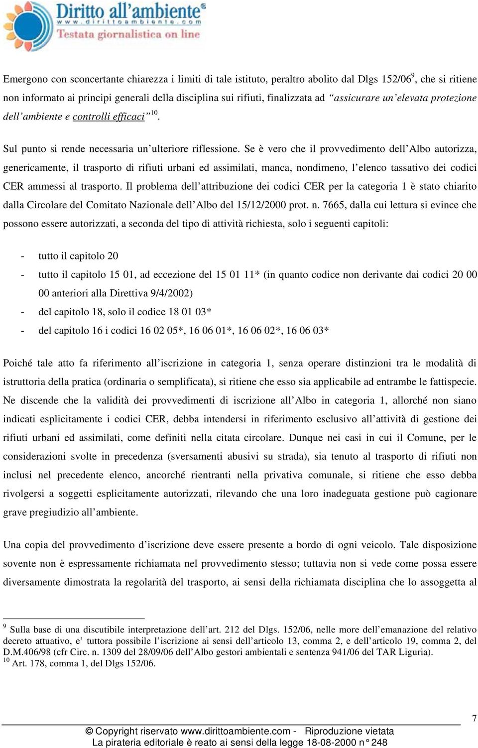 Se è vero che il provvedimento dell Albo autorizza, genericamente, il trasporto di rifiuti urbani ed assimilati, manca, nondimeno, l elenco tassativo dei codici CER ammessi al trasporto.