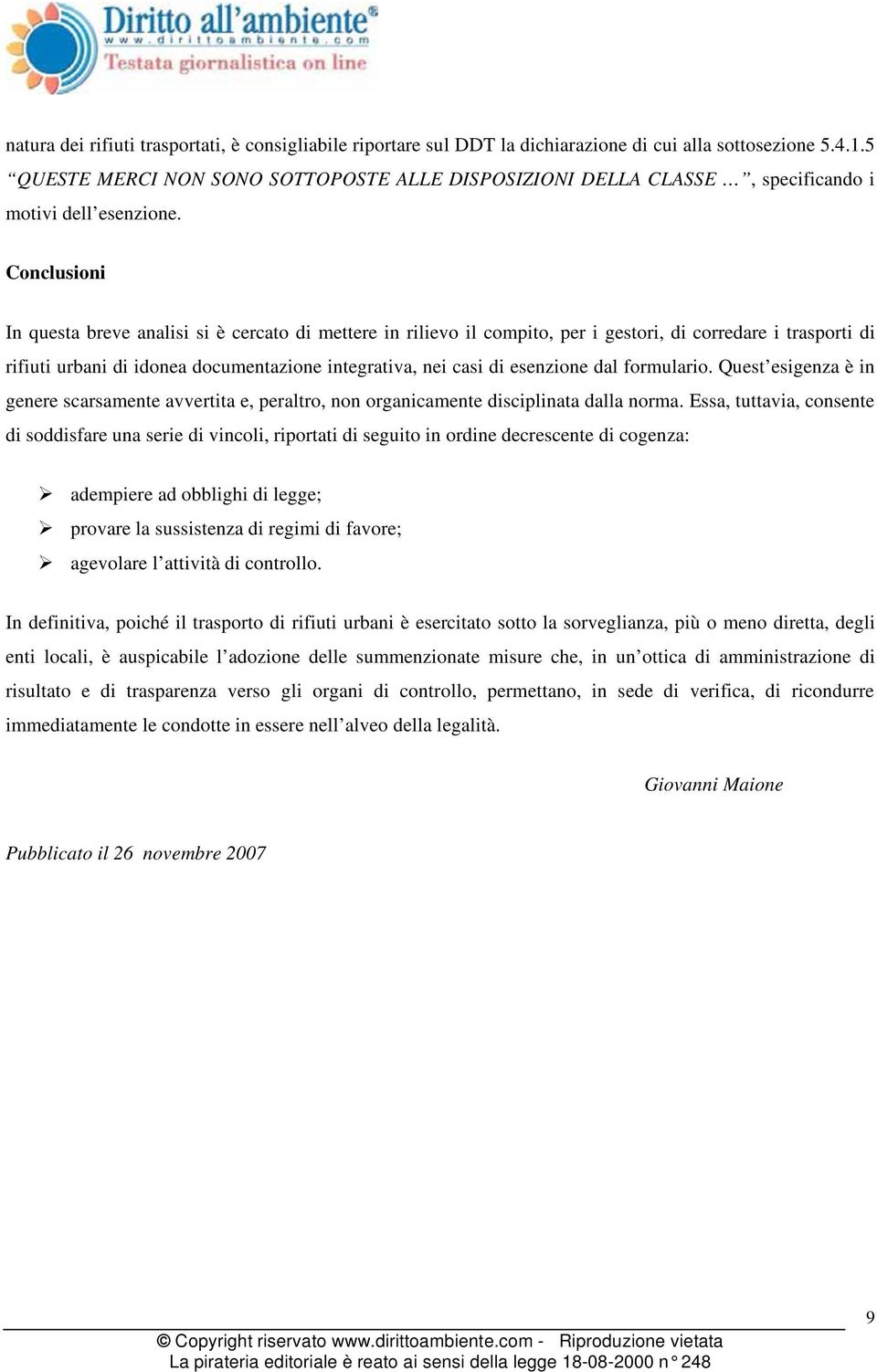 Conclusioni In questa breve analisi si è cercato di mettere in rilievo il compito, per i gestori, di corredare i trasporti di rifiuti urbani di idonea documentazione integrativa, nei casi di