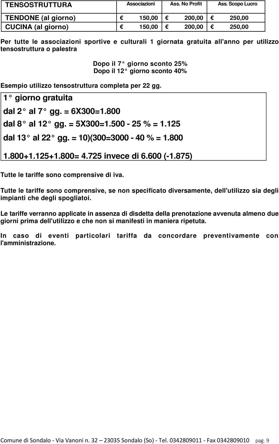 palestra Dopo il 7 giorno sconto 25% Dopo il 12 giorno sconto 40% Esempio utilizzo tensostruttura completa per 22 gg. 1 giorno gratuita dal 2 al 7 gg. = 6X300=1.800 dal 8 al 12 gg. = 5X300=1.