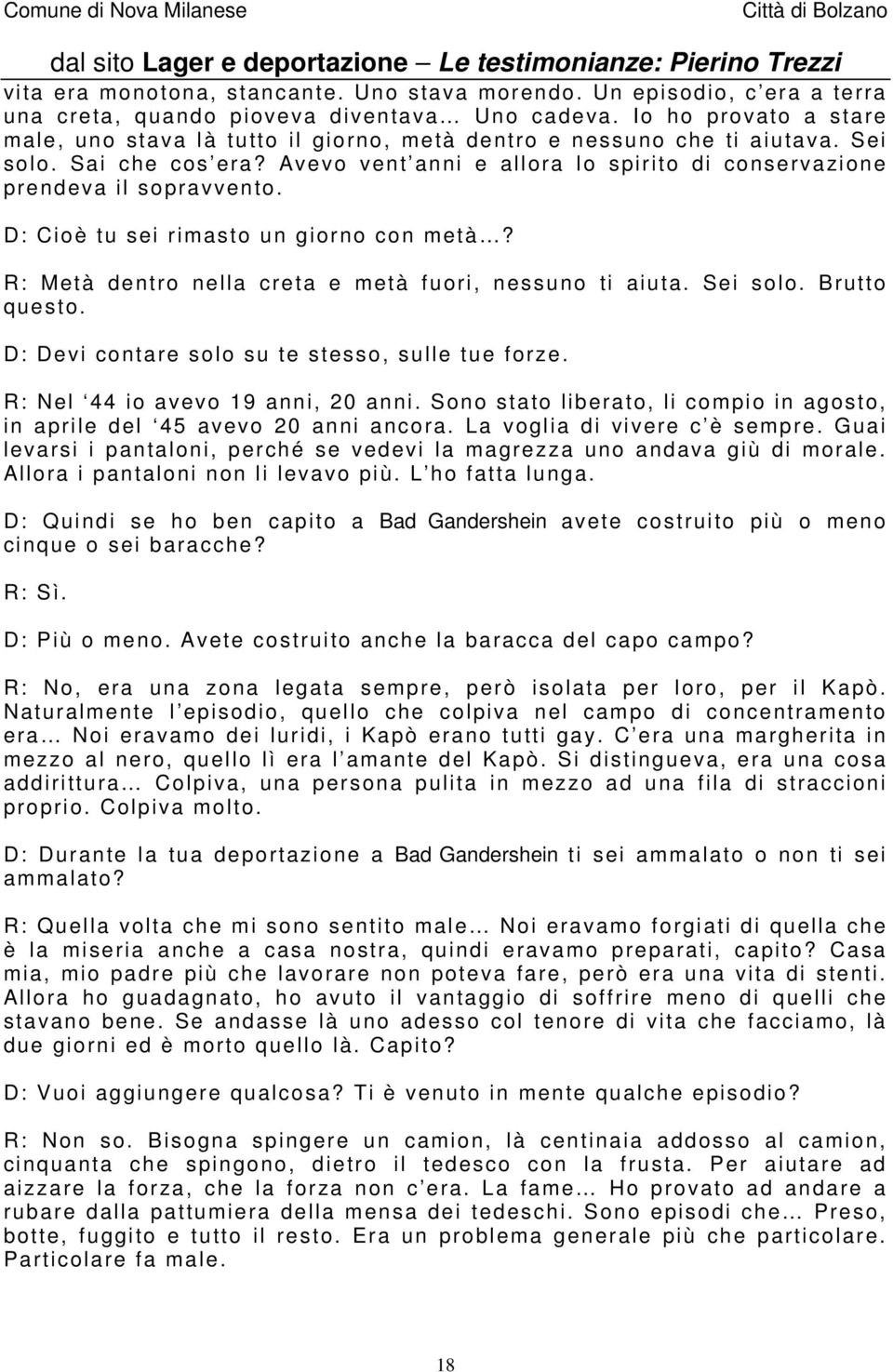 D: Cioè tu sei rimasto un giorno con metà? R: Metà dentro nella creta e metà fuori, nessuno ti aiuta. Sei solo. Brutto questo. D: Devi contare solo su te stesso, sulle tue forze.