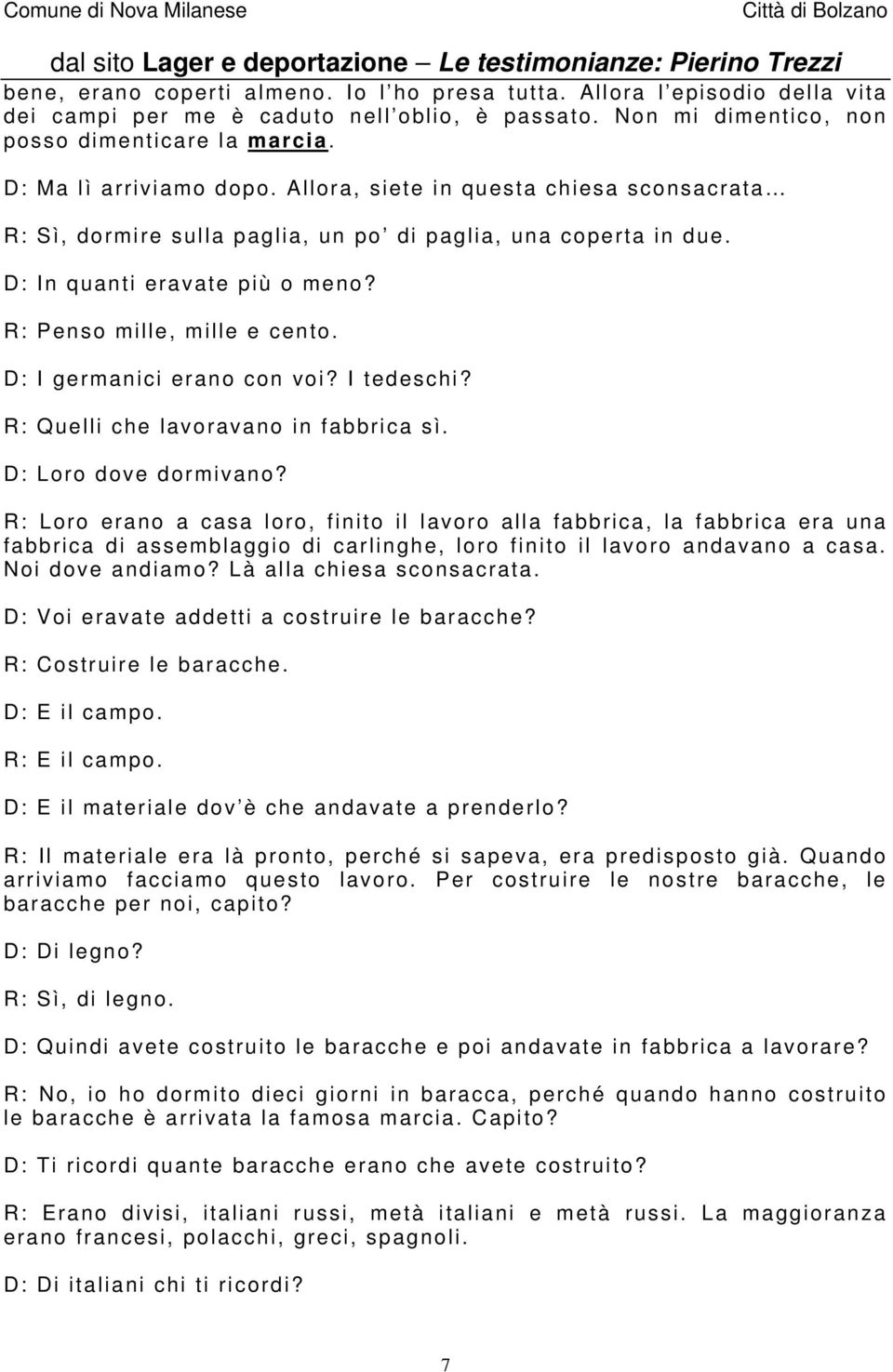 D: I germanici erano con voi? I tedeschi? R: Quelli che lavoravano in fabbrica sì. D: Loro dove dormivano?