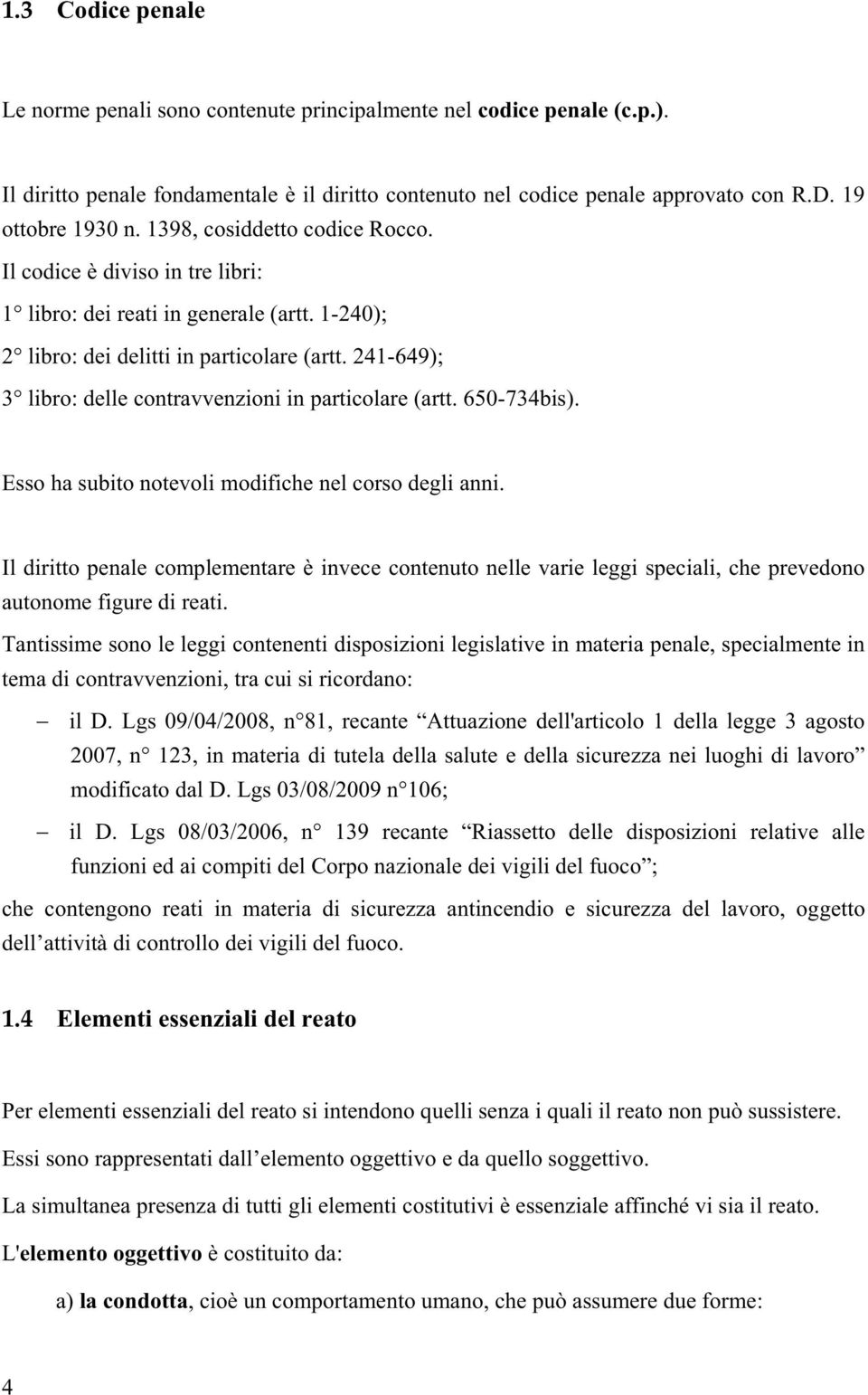 241-649); 3 libro: delle contravvenzioni in particolare (artt. 650-734bis). Esso ha subito notevoli modifiche nel corso degli anni.