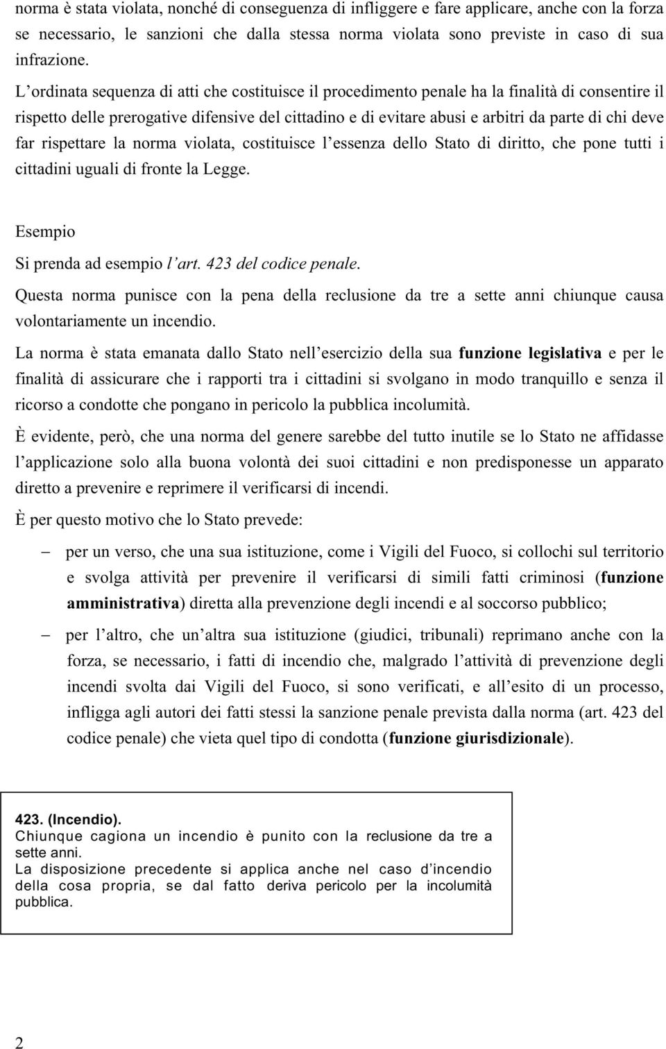 far rispettare la norma violata, costituisce l essenza dello Stato di diritto, che pone tutti i cittadini uguali di fronte la Legge. Esempio Si prenda ad esempio l art. 423 del codice penale.