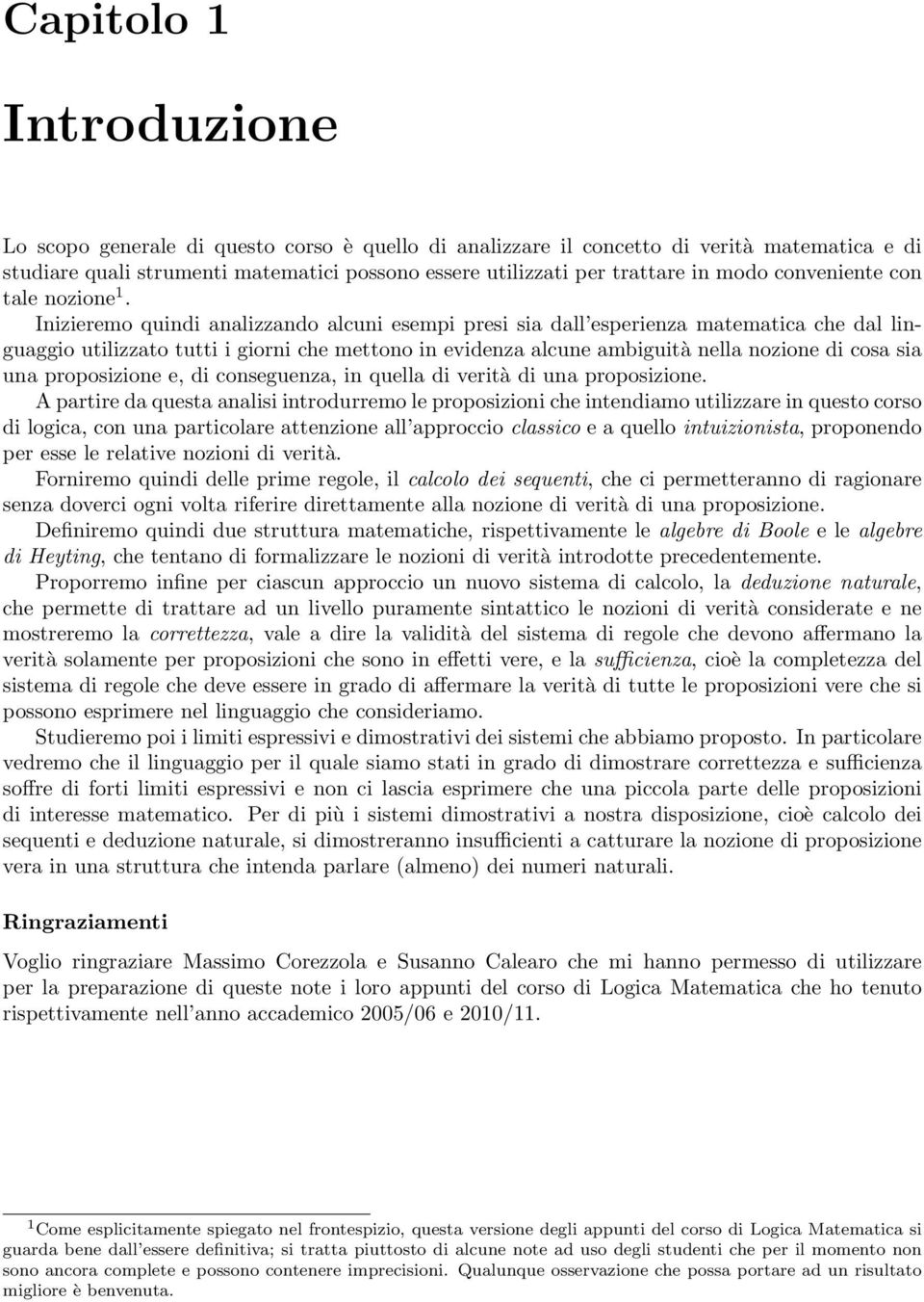 Inizieremo quindi analizzando alcuni esempi presi sia dall esperienza matematica che dal linguaggio utilizzato tutti i giorni che mettono in evidenza alcune ambiguità nella nozione di cosa sia una