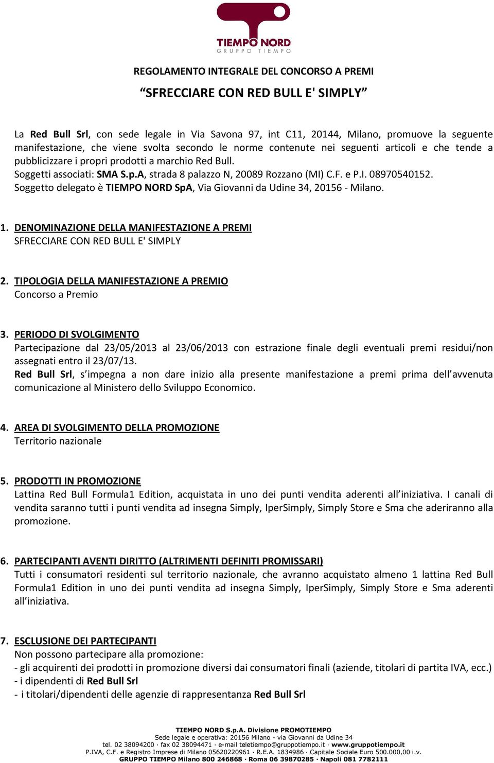 e P.I. 08970540152. Soggetto delegato è TIEMPO NORD SpA, Via Giovanni da Udine 34, 20156 - Milano. 1. DENOMINAZIONE DELLA MANIFESTAZIONE A PREMI SFRECCIARE CON RED BULL E' SIMPLY 2.