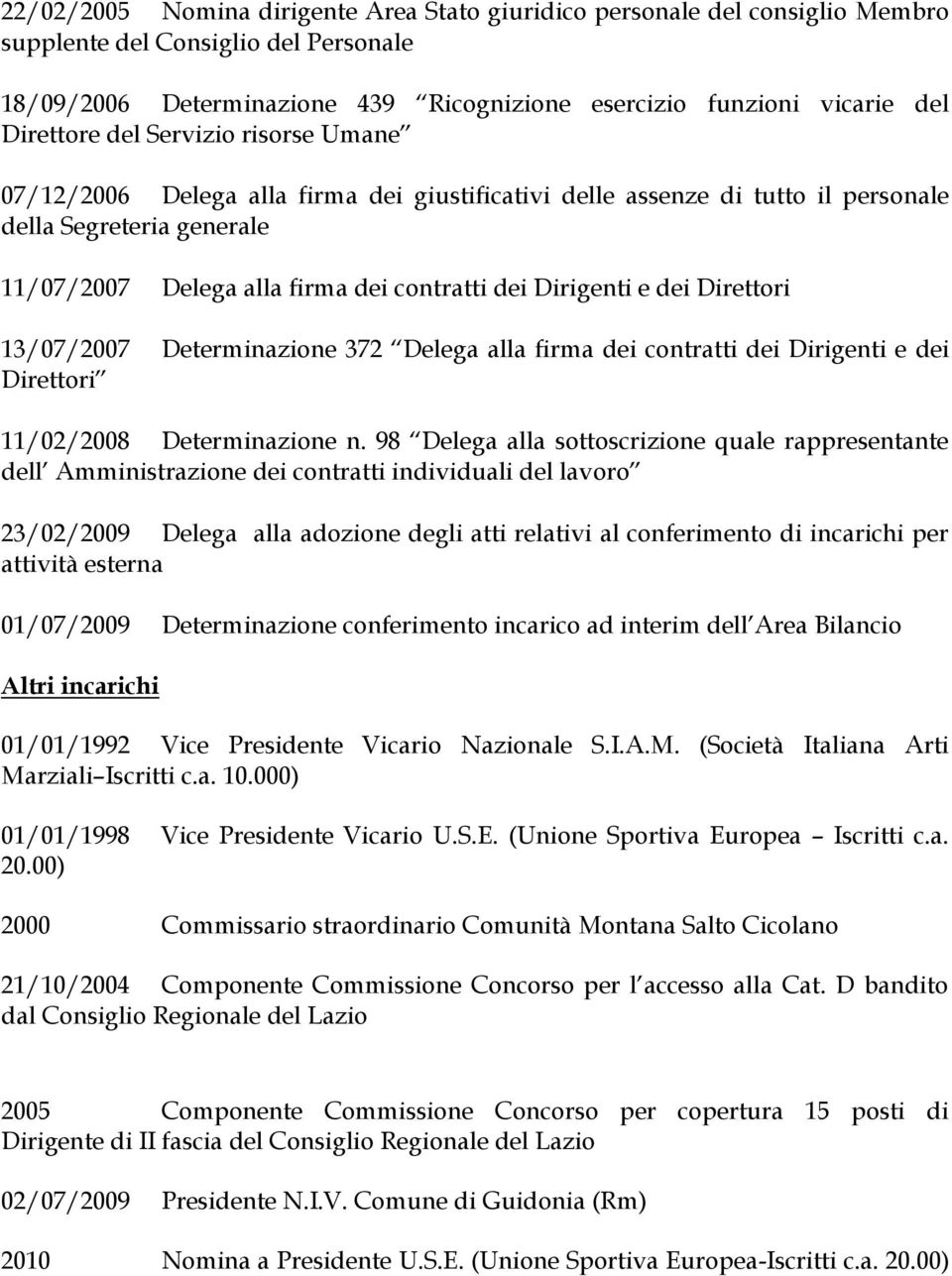 Dirigenti e dei Direttori 13/07/2007 Determinazione 372 Delega alla firma dei contratti dei Dirigenti e dei Direttori 11/02/2008 Determinazione n.