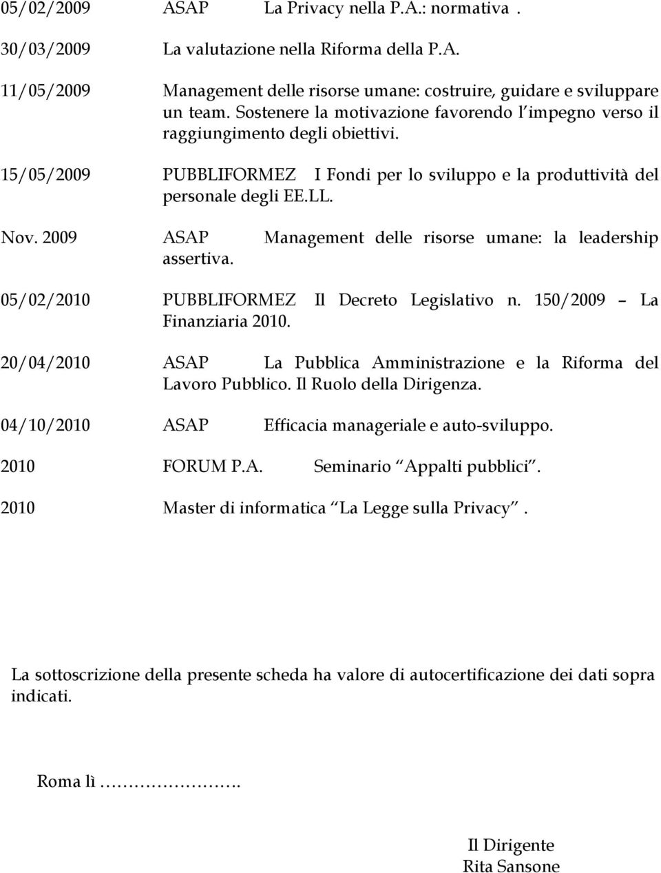 2009 ASAP Management delle risorse umane: la leadership assertiva. 05/02/2010 PUBBLIFORMEZ Il Decreto Legislativo n. 150/2009 La Finanziaria 2010.