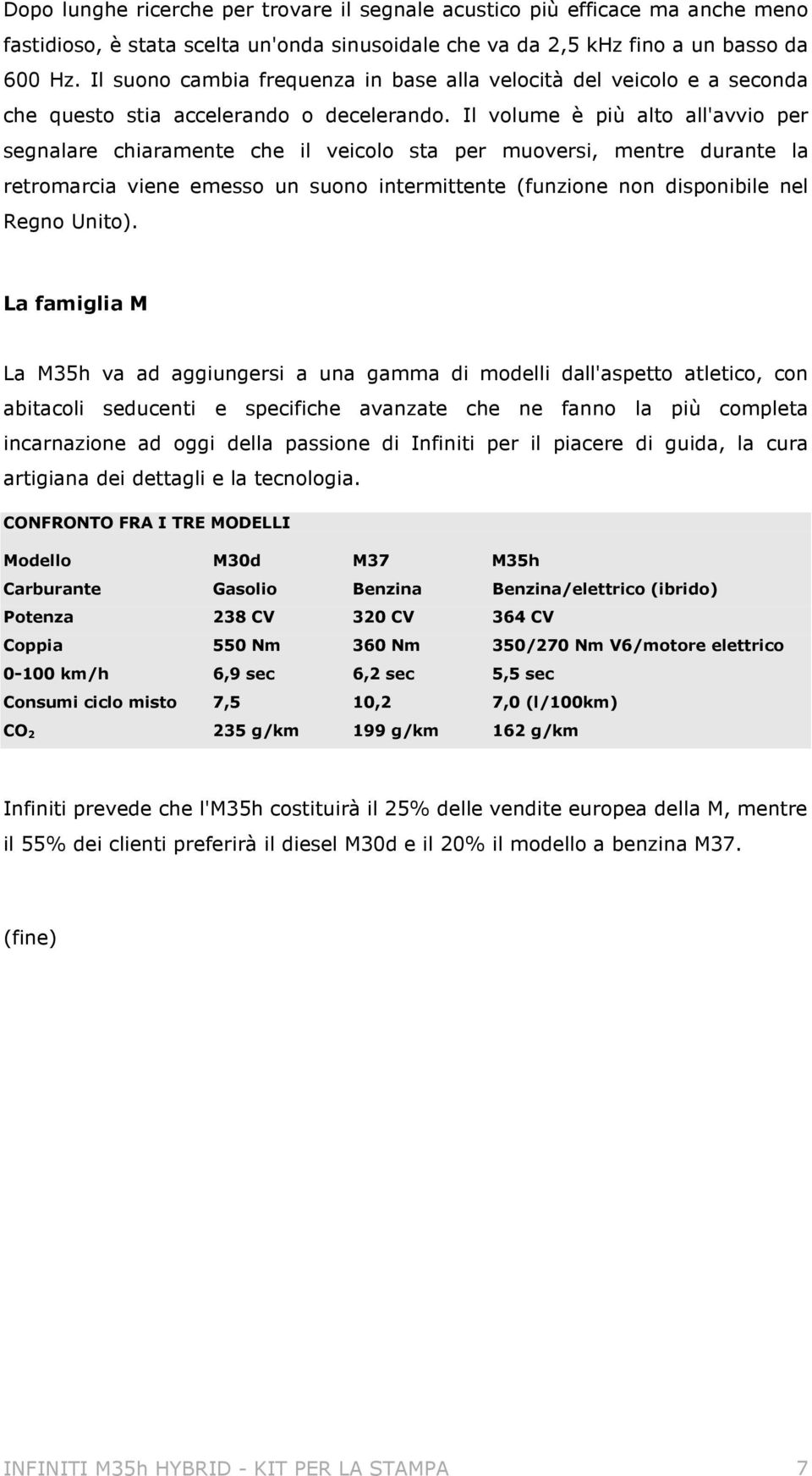 Il volume è più alto all'avvio per segnalare chiaramente che il veicolo sta per muoversi, mentre durante la retromarcia viene emesso un suono intermittente (funzione non disponibile nel Regno Unito).