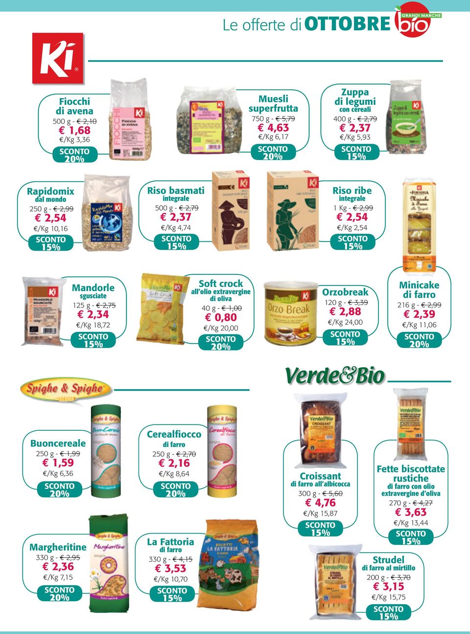 /Kg 20,00 Orzobreak 120 g - 3,39 2,88 /Kg 24,00 Minicake di farro 216 g - 2,99 2,39 /Kg 11,06 Buoncereale 250 g - 1,99 1,59 /Kg 6,36 Margheritine 330 g - 2,95 2,36 /Kg 7,15 Cerealfiocco di farro 250