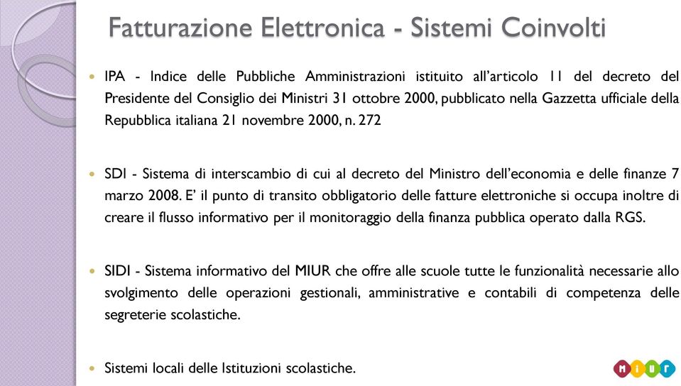 E il punto di transito obbligatorio delle fatture elettroniche si occupa inoltre di creare il flusso informativo per il monitoraggio della finanza pubblica operato dalla RGS.