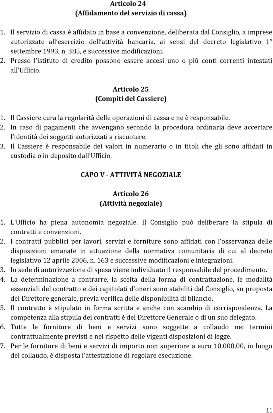 385, e successive modificazioni. 2. Presso l istituto di credito possono essere accesi uno o più conti correnti intestati all'ufficio. Articolo 25 (Compiti del Cassiere) 1.