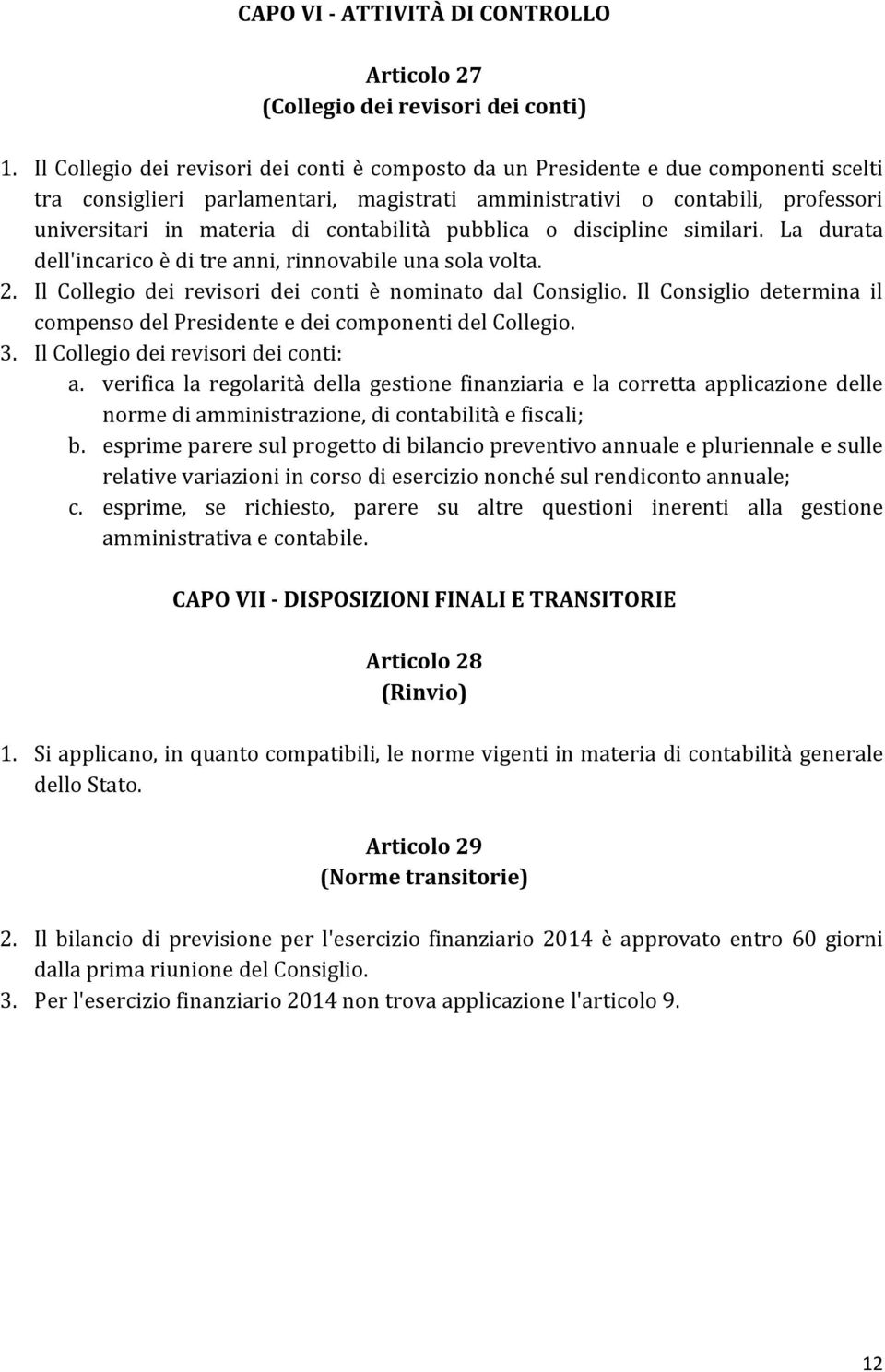 contabilità pubblica o discipline similari. La durata dell'incarico è di tre anni, rinnovabile una sola volta. 2. Il Collegio dei revisori dei conti è nominato dal Consiglio.