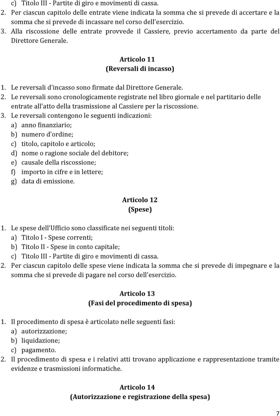 Alla riscossione delle entrate provvede il Cassiere, previo accertamento da parte del Direttore Generale. Articolo 11 (Reversali di incasso) 1.