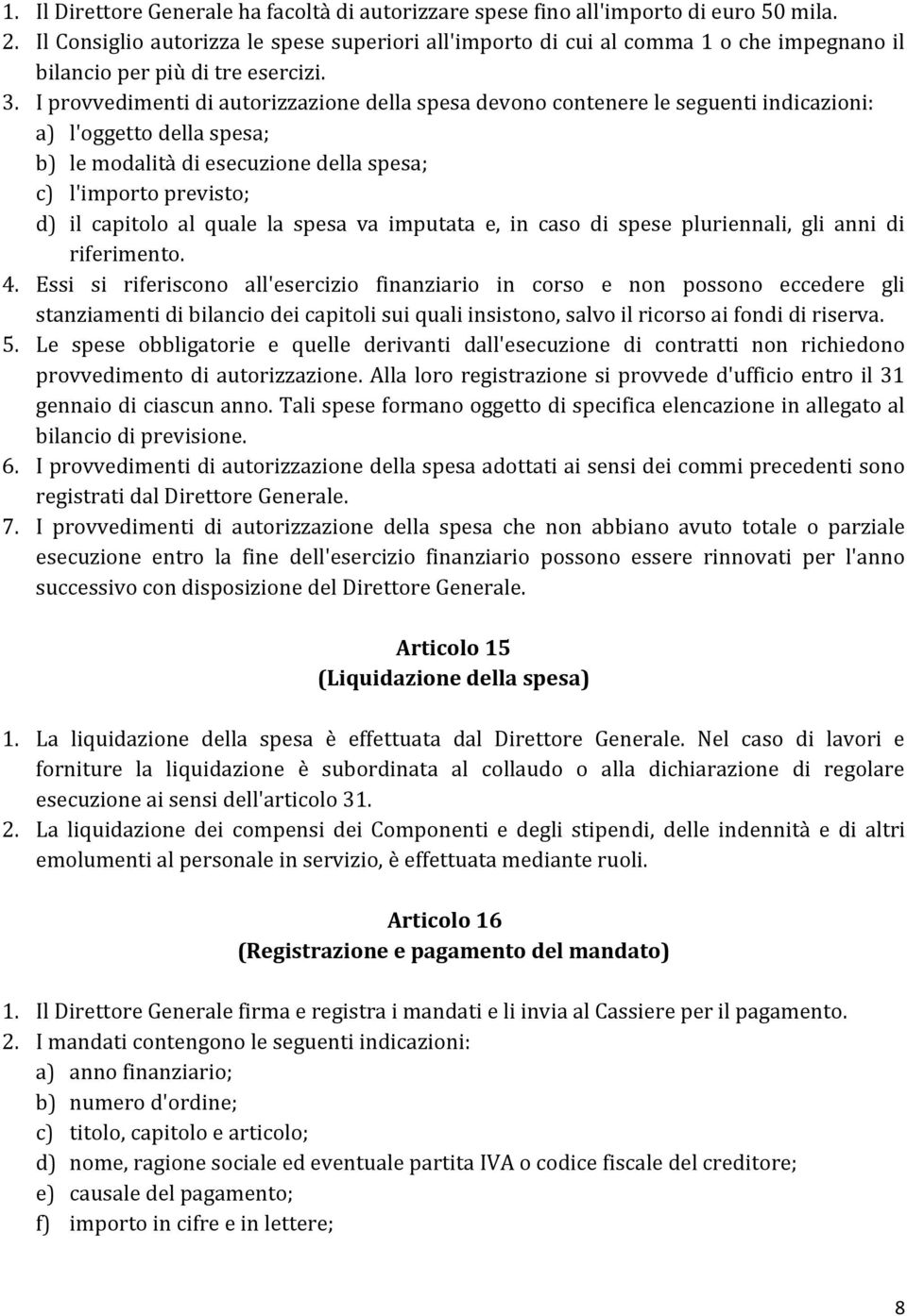 I provvedimenti di autorizzazione della spesa devono contenere le seguenti indicazioni: a) l'oggetto della spesa; b) le modalità di esecuzione della spesa; c) l'importo previsto; d) il capitolo al