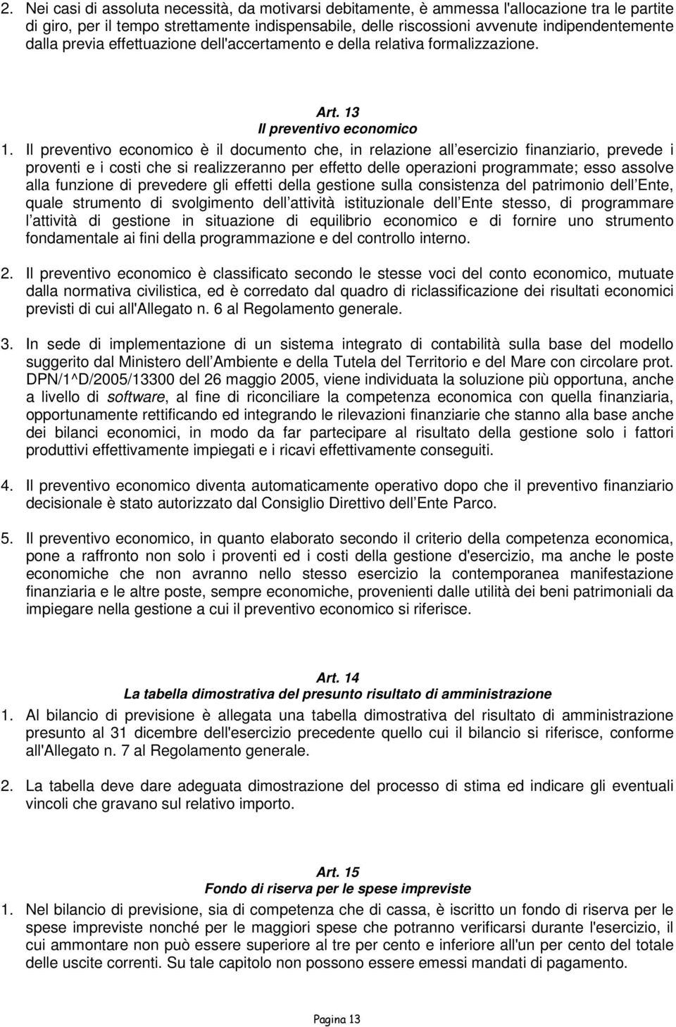 Il preventivo economico è il documento che, in relazione all esercizio finanziario, prevede i proventi e i costi che si realizzeranno per effetto delle operazioni programmate; esso assolve alla